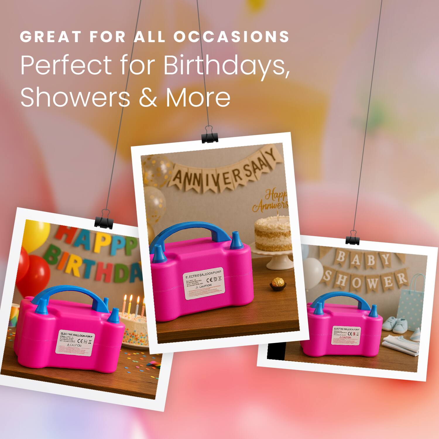 GREAT FOR ALL OCCASIONS  
Perfect for Birthdays, Showers & More  

ANNIVERSARY  
Happy Anniversary  

HAPPY BIRTHDAY  

BABY SHOWER  

ELECTRIC BALLOON PUMP  
CAUTION  

ELECTRIC BALLOON PUMP  
CAUTION  

ELECTRIC BALLOON PUMP  
CAUTION