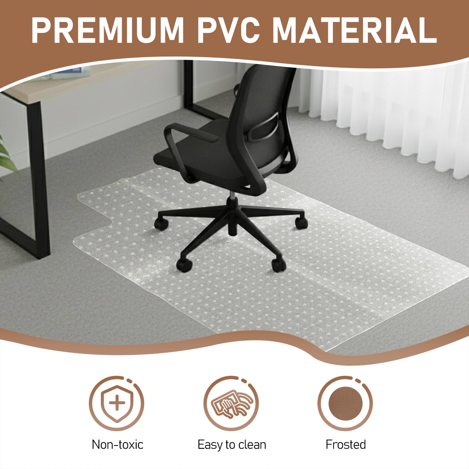 PREMIUM PVC MATERIAL

- Non-toxic
- Easy to clean
- Frosted