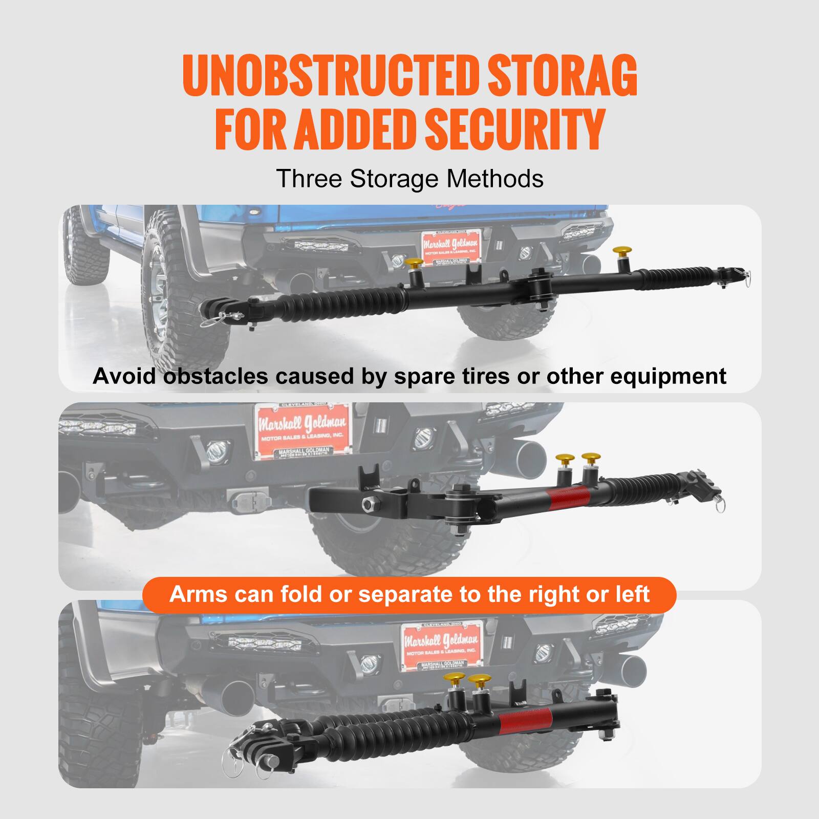 UNOBSTRUCTED STORAGE FOR ADDED SECURITY

Three Storage Methods

Avoid obstacles caused by spare tires or other equipment

Arms can fold or separate to the right or left