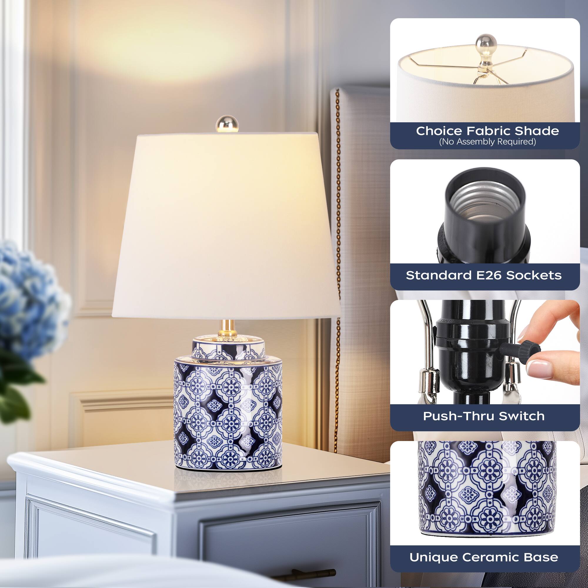 Choice Fabric Shade (No Assembly Required)  
Standard E26 Sockets  
Push-Thru Switch  
Unique Ceramic Base