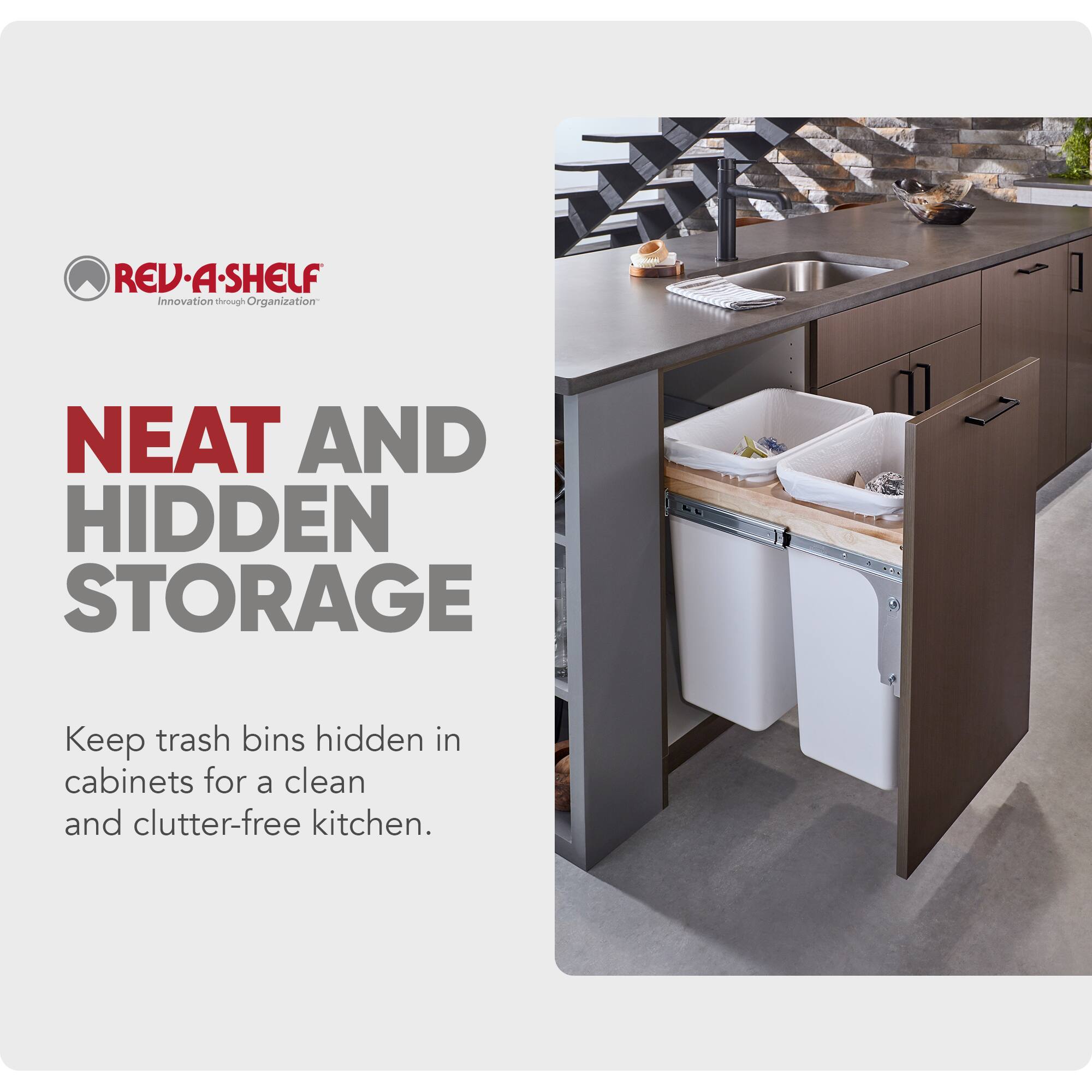 REV-A-SHELF Innovation through Organization

NEAT AND HIDDEN STORAGE

Keep trash bins hidden in cabinets for a clean and clutter-free kitchen.