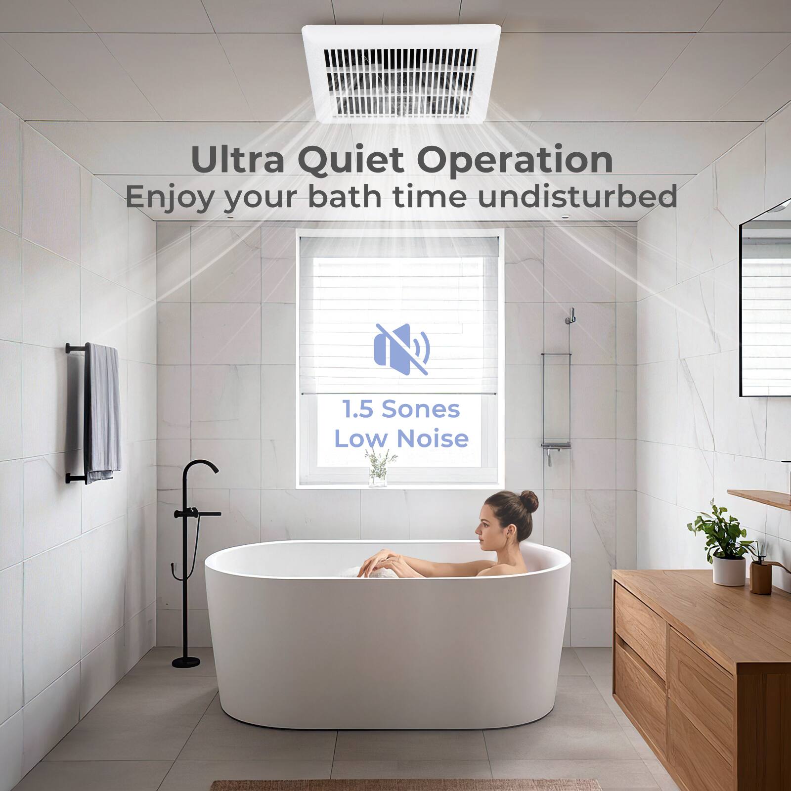 Ultra Quiet Operation  
Enjoy your bath time undisturbed  
1.5 Sones Low Noise