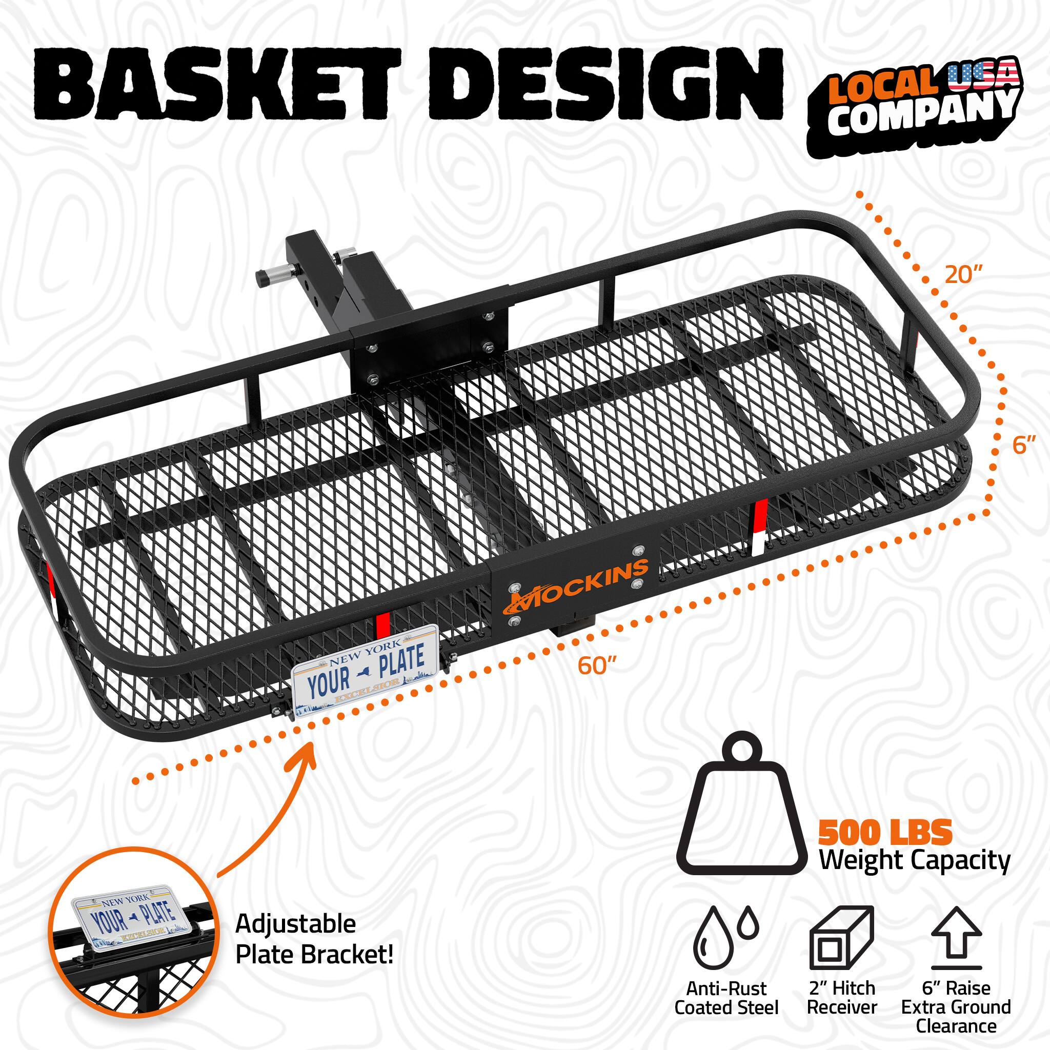 BASKET DESIGN  
LOCAL USA COMPANY

20"  
6"  
60"  

MOCKINS NEW YORK YOUR PLATE  
EXCELSIOR  

Adjustable Plate Bracket!  

500 LBS Weight Capacity  
Anti-Rust Coated Steel  
2" Hitch Receiver  
6" Raise  
Extra Ground Clearance