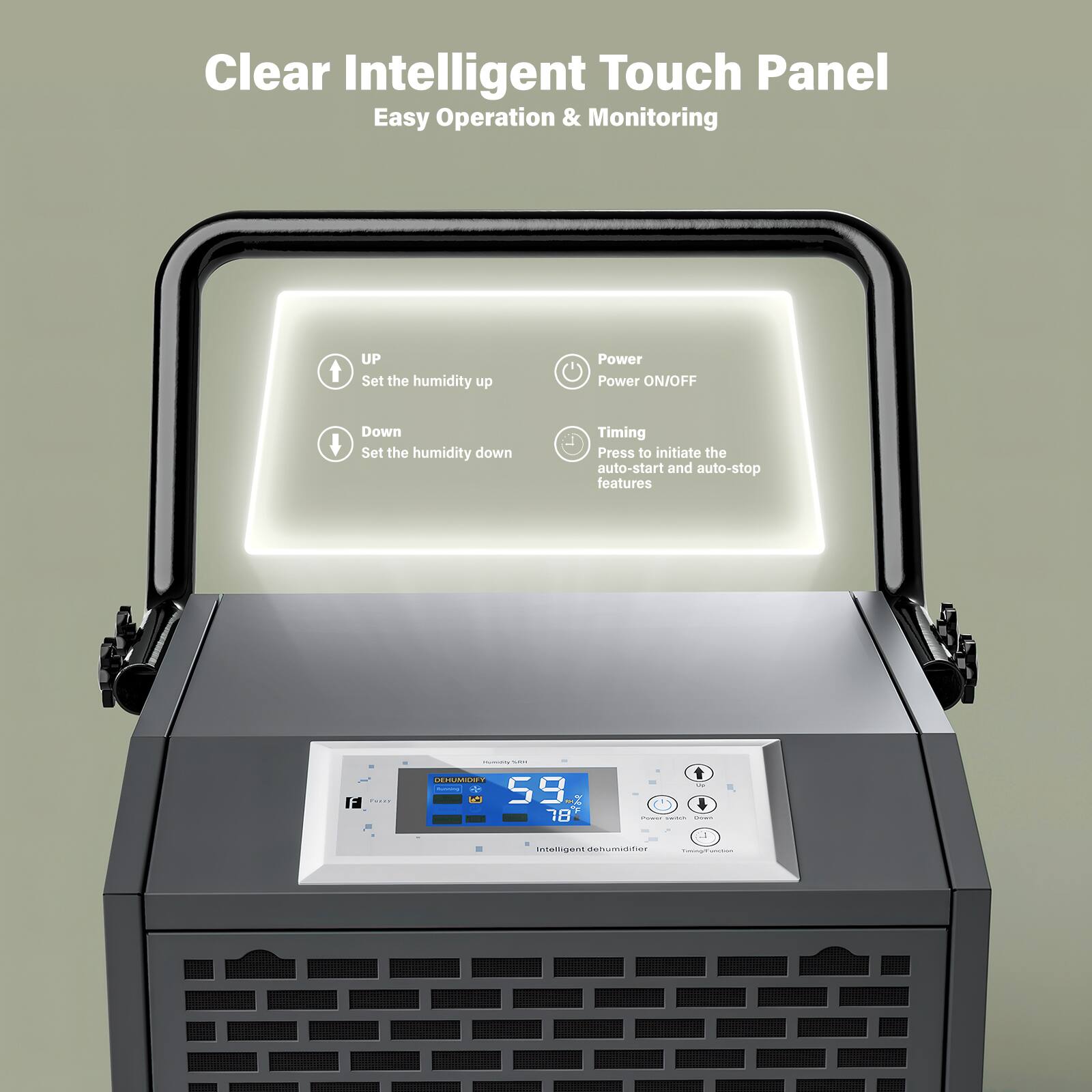 Clear Intelligent Touch Panel  
Easy Operation & Monitoring  

- UP: Set the humidity up  
- Down: Set the humidity down  
- Power: Power ON/OFF  
- Timing: Press to initiate the auto-start and auto-stop features  

LI - .. CN - d  
59 78 | Inerrigens detiomatities eoga