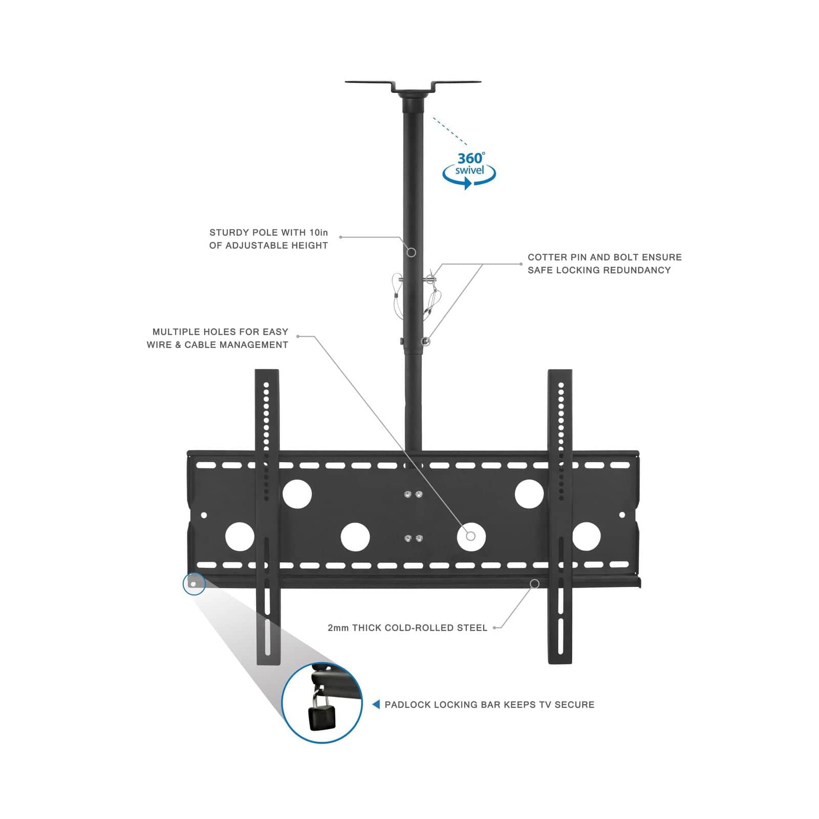 - 360° swivel
- STURDY POLE WITH 10in OF ADJUSTABLE HEIGHT
- COTTER PIN AND BOLT ENSURE SAFE LOCKING REDUNDANCY
- MULTIPLE HOLES FOR EASY WIRE & CABLE MANAGEMENT
- 2mm THICK COLD-ROLLED STEEL
- PADLOCK LOCKING BAR KEEPS TV SECURE