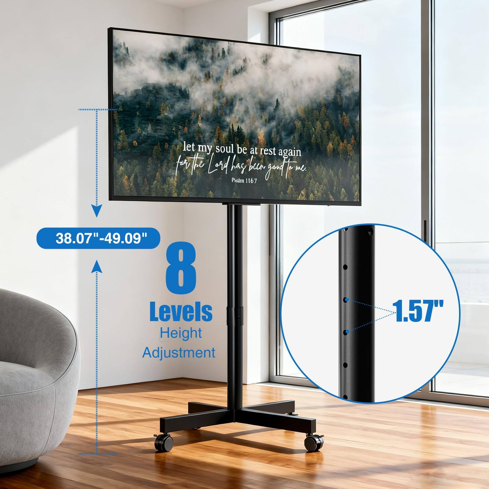 Let my soul be at rest again  
for the Lord has been good to me.  
Psalm 116:7

38.07" - 49.09"  
8 Levels Height Adjustment  
1.57"