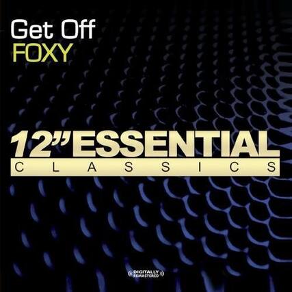 Get Off FOXY
12" ESSENTIAL CLASSICS
DIGITALLY REMASTERED