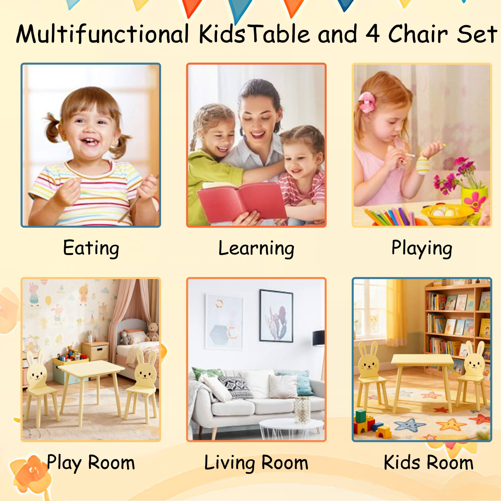 Multifunctional Kids Table and 4 Chair Set

- Eating
- Learning
- Playing
- Play Room
- Living Room
- Kids Room