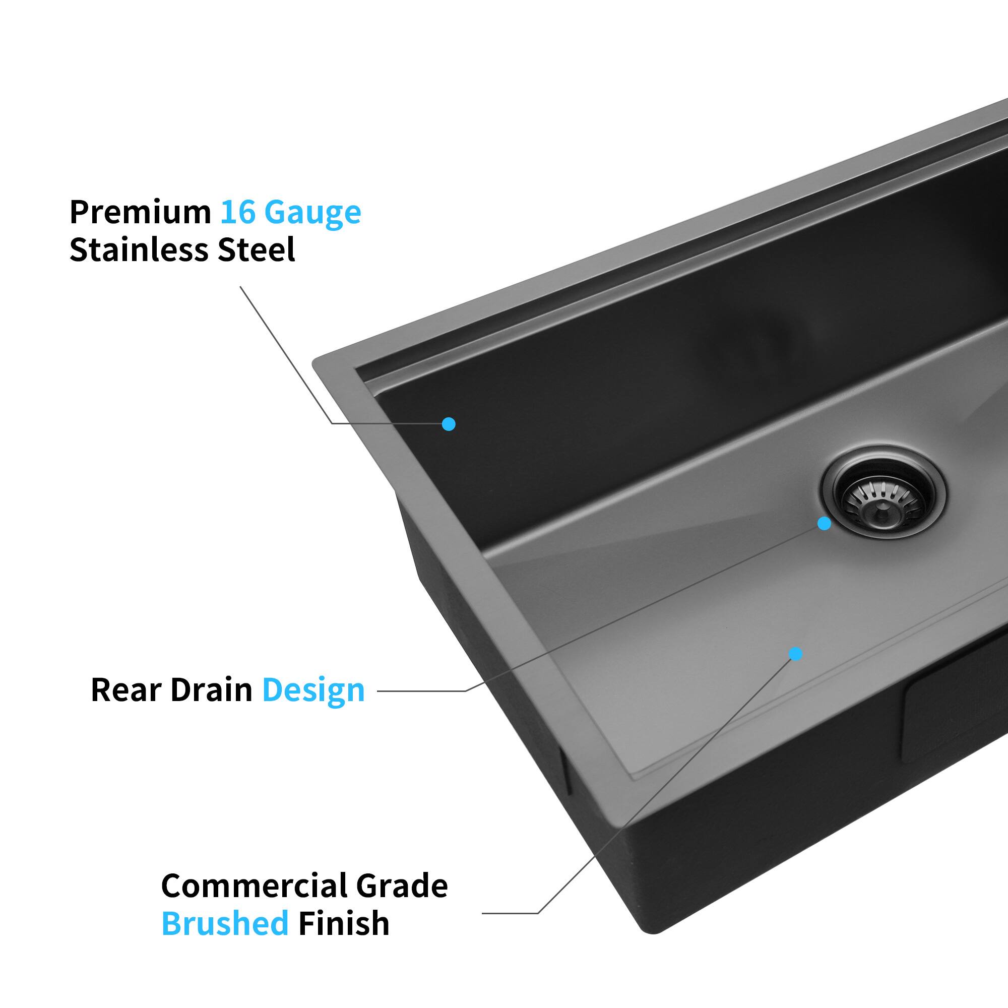 Premium 16 Gauge Stainless Steel  
Rear Drain Design  
Commercial Grade Brushed Finish
