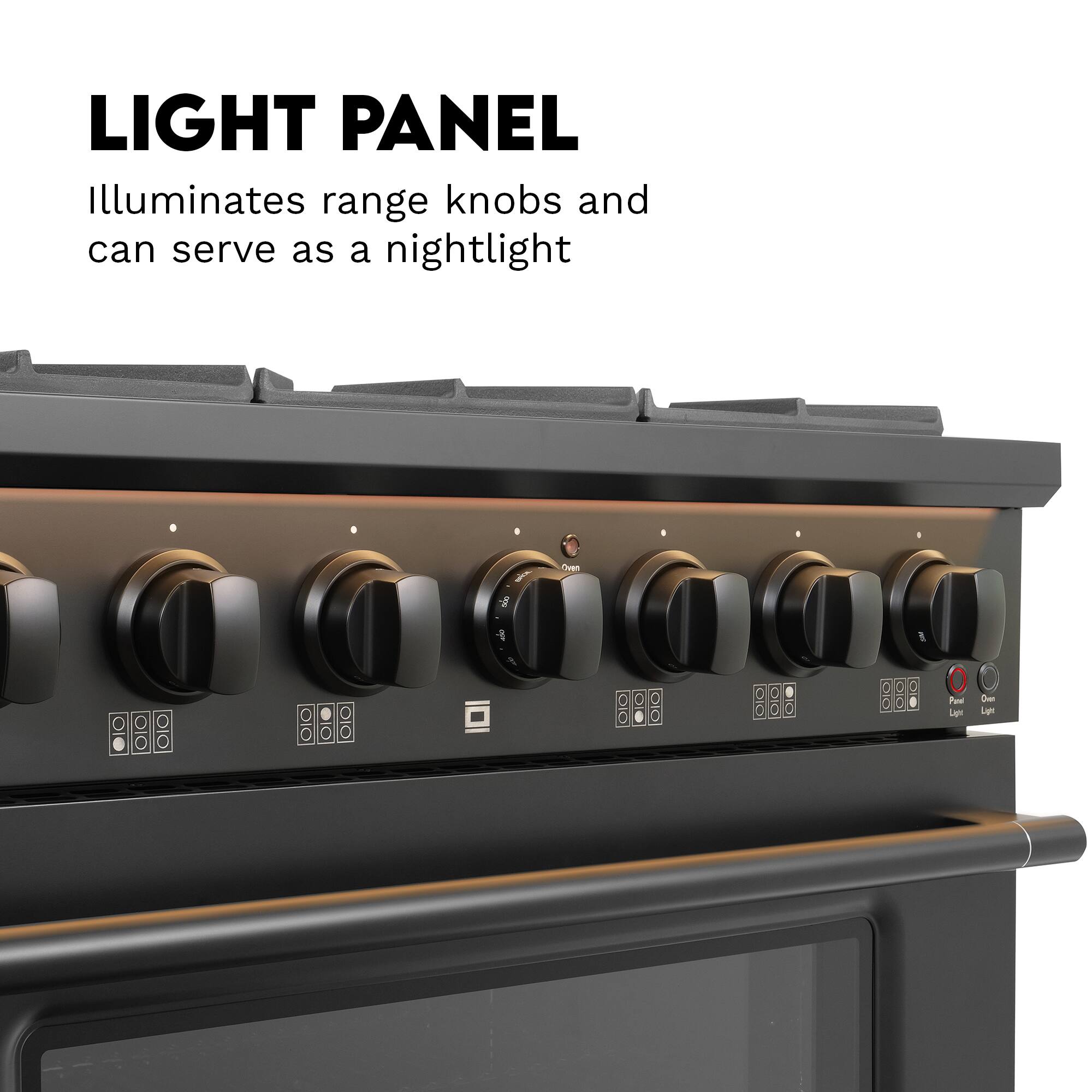 LIGHT PANEL Illuminates range knobs and can serve as a nightlight

Oven
0
0
0

Panel Light
Over Light