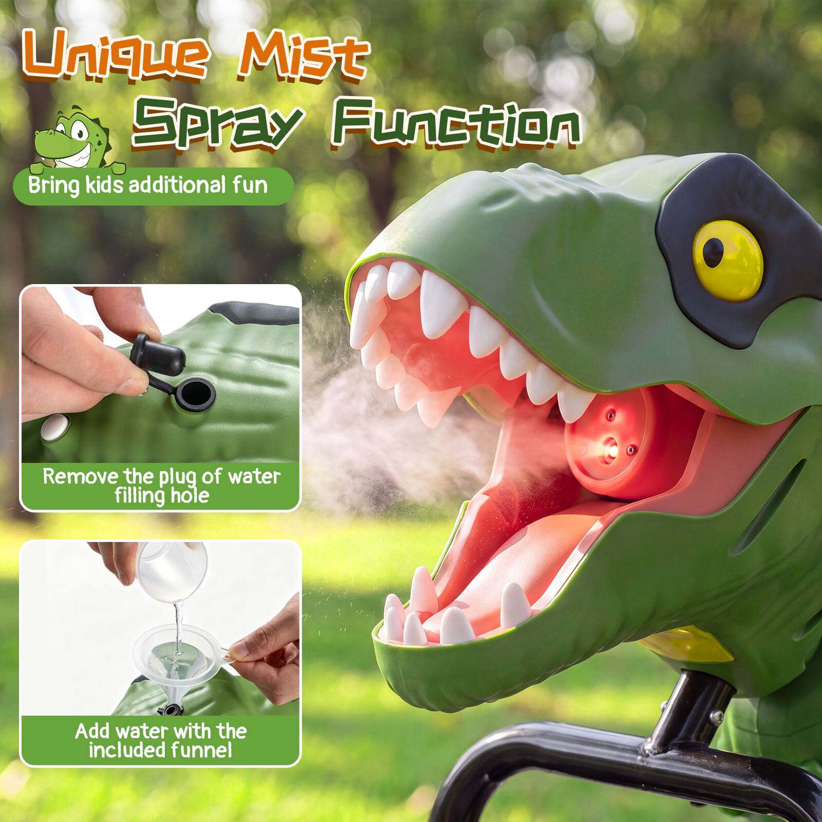 Unique Mist Spray Function  
Bring kids additional fun  

Remove the plug of water filling hole  

Add water with the included funnel