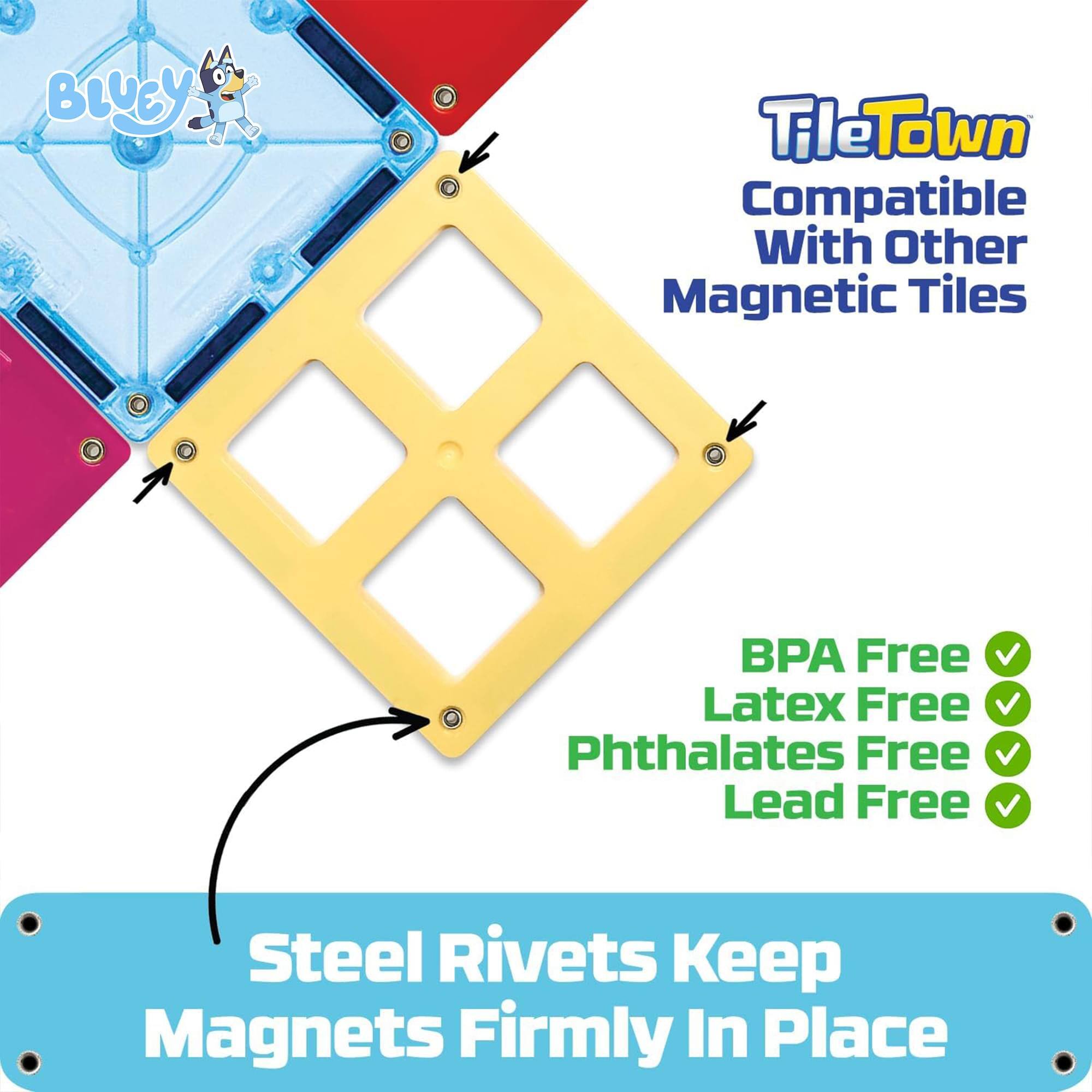 BLUEY TileTown Compatible With Other Magnetic Tiles  
BPA Free Latex Free Phthalates Free Lead Free  
Steel Rivets Keep Magnets Firmly In Place