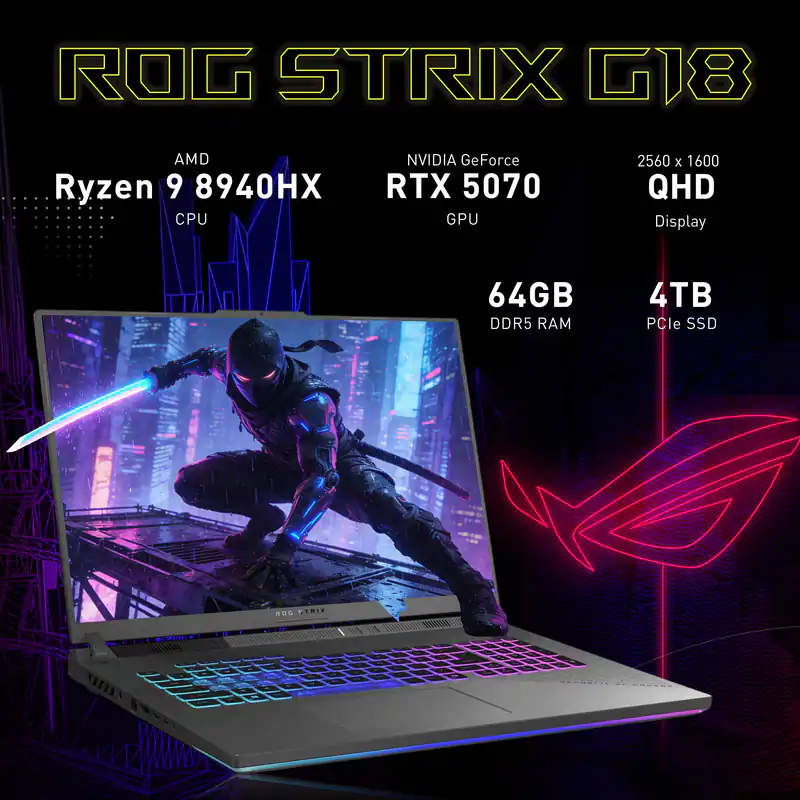 ROG STRIX G18  
AMD Ryzen 9 8940HX CPU  
NVIDIA GeForce RTX 5070 GPU  
2560 x 1600 QHD Display  
64GB DDR5 RAM  
4TB PCIe SSD