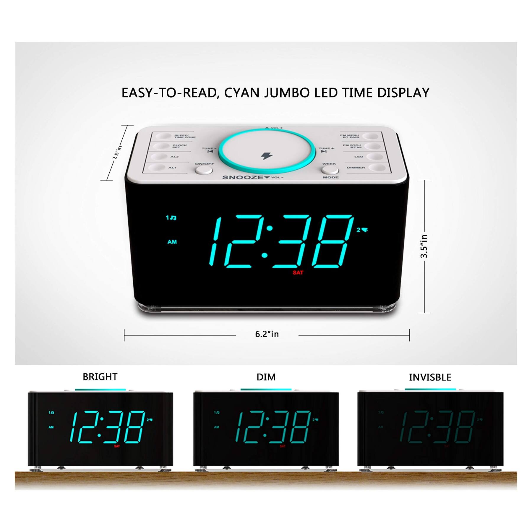 EASY-TO-READ, CYAN JUMBO LED TIME DISPLAY

2.5" : : ! E ORCN aa : : - : - AJZOONS - 1 24 2 AM 12:30 SAT 3.5" in 6.2" in BRIGHT DIM INVISIBLE

12:38 AM
12:38
12:38
