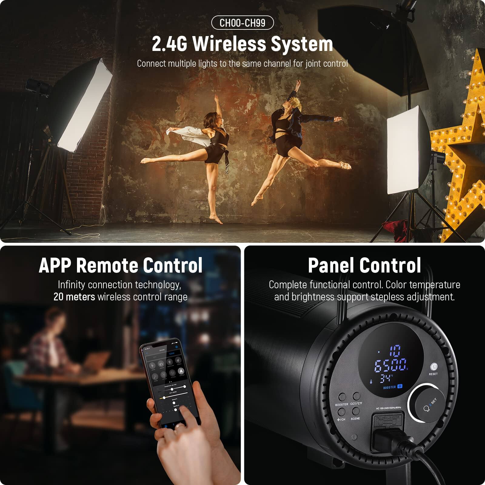 CHOO-CH99 2.4G Wireless System  
Connect multiple lights to the same channel for joint control  

APP Remote Control  
Infinity connection technology, 20 meters wireless control range  

Panel Control  
Complete functional control. Color temperature and brightness support stepless adjustment.
