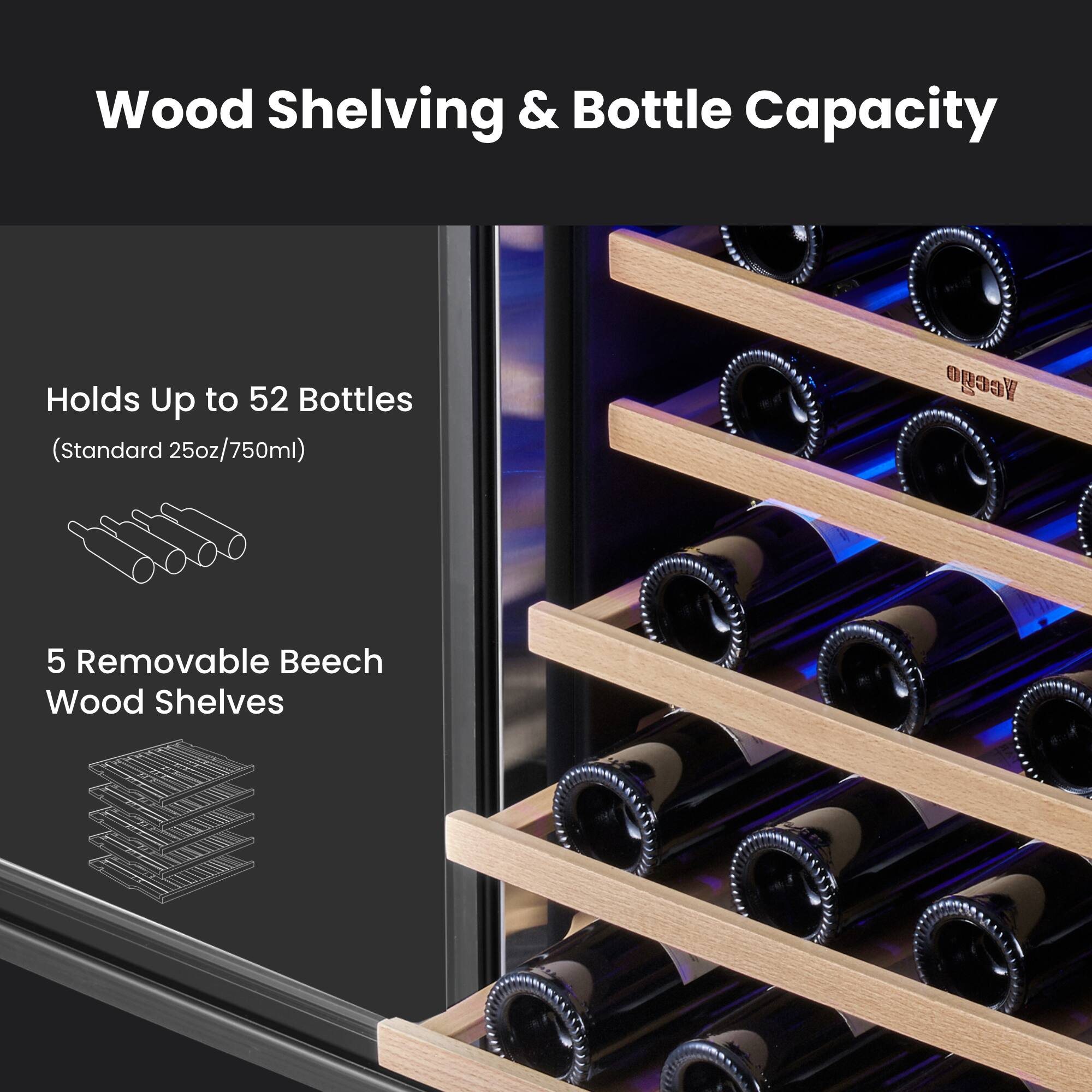 Wood Shelving & Bottle Capacity

Holds Up to 52 Bottles (Standard 25oz/750ml)

5 Removable Beech Wood Shelves