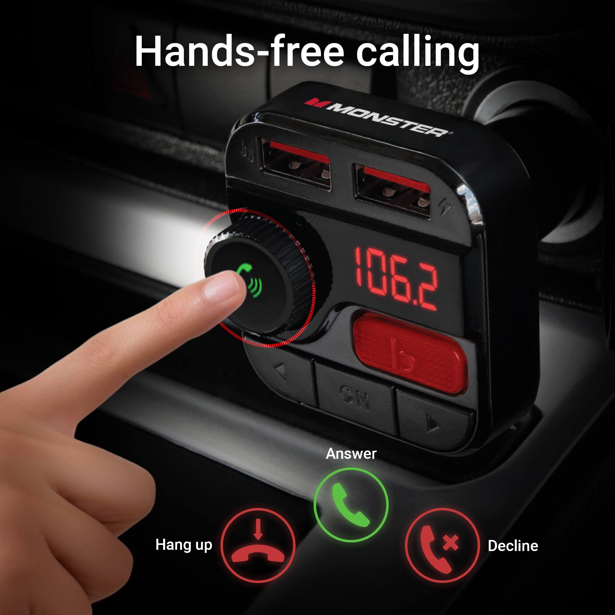 Hands-free calling  
MONSTER  
106.2  
CH  
Answer  
Hang up  
Decline