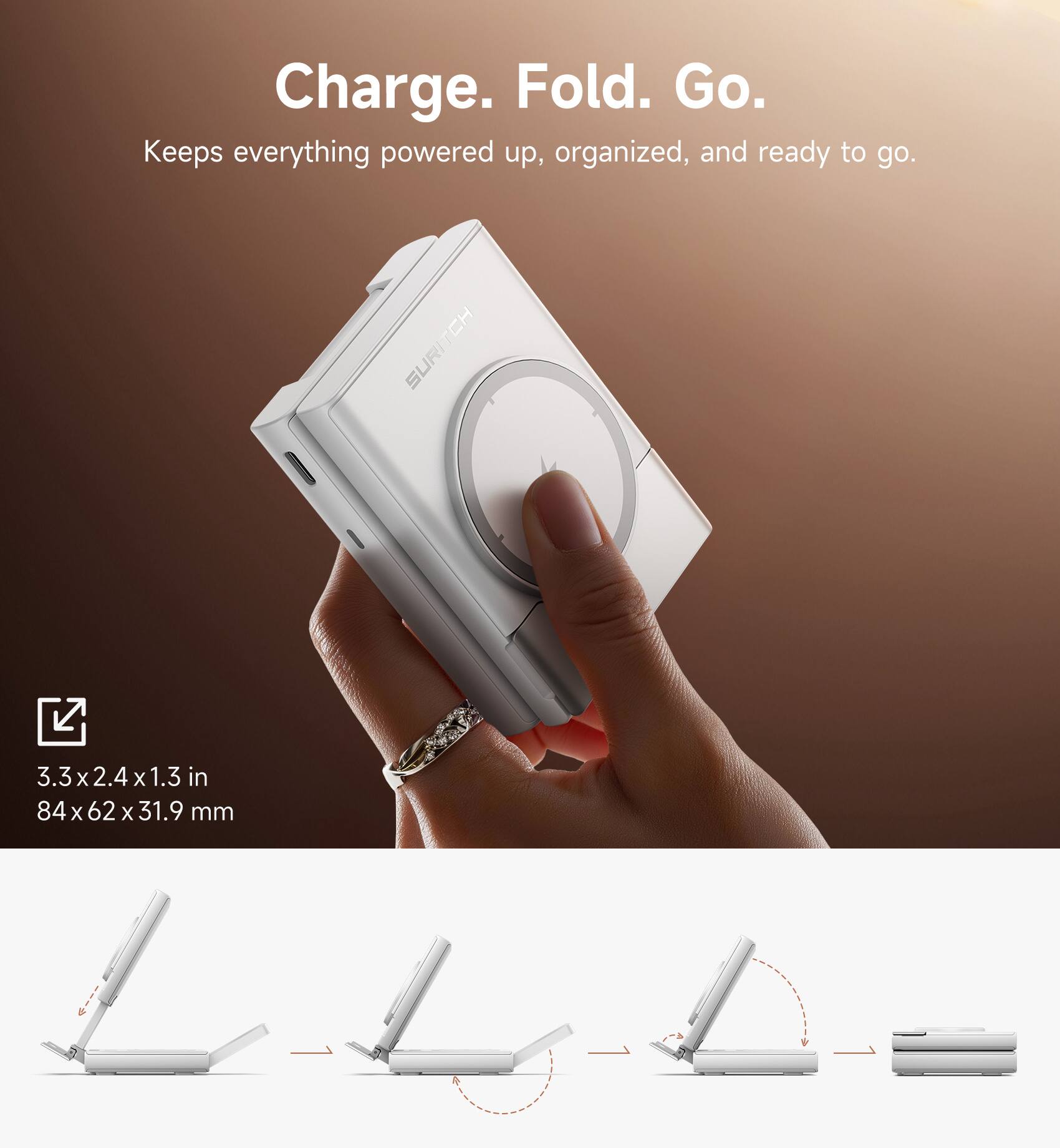 Charge. Fold. Go.  
Keeps everything powered up, organized, and ready to go.  
SURITCH  
3.3 x 2.4 x 1.3 in  
84 x 62 x 31.9 mm