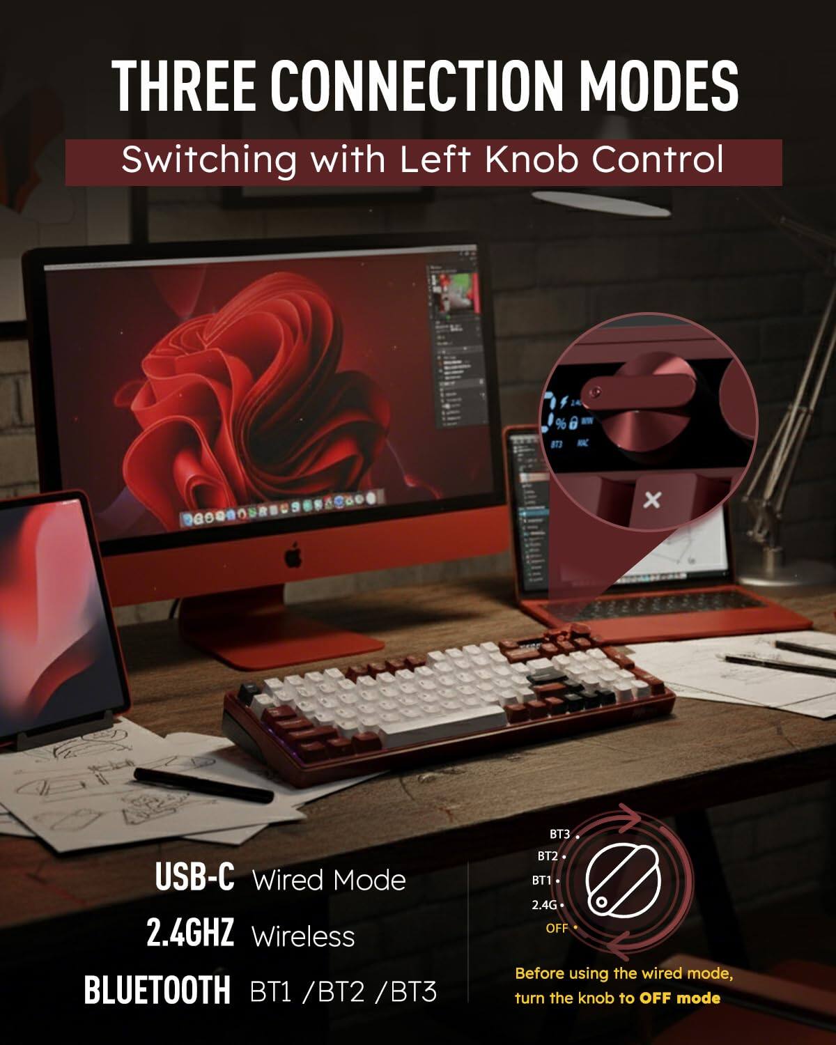 THREE CONNECTION MODES  
Switching with Left Knob Control  

USB-C Wired Mode  
2.4GHz Wireless  
BLUETOOTH BT1 / BT2 / BT3  

Before using the wired mode, turn the knob to OFF mode