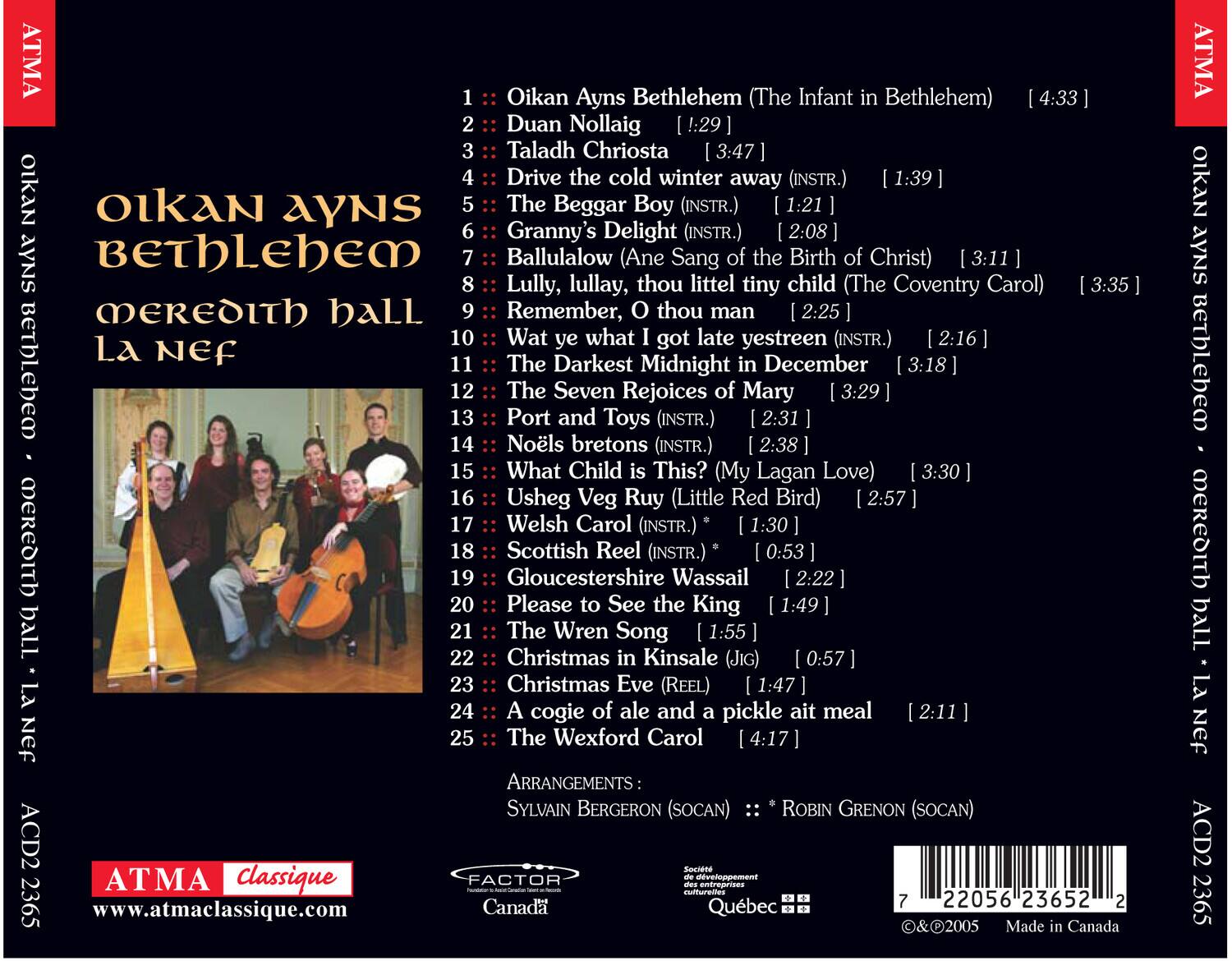 ATMA Oikan Ayns Bethlehem (The Infant Bethlehem)  
1: Oikan Ayns Bethlehem (The Infant in Bethlehem) [4:33]  
2: Duan Nollaig [1:29]  
3: Taladh Chriosta [3:47]  
4: Drive the cold winter away (INSTR.) [1:39]  
5: OIkaN O1kaN AYNS The Beggar Boy (INSTR.) [1:21]  
6: Granny's Delight (INSTR.) [2:08]  
7: AYNS BETHLEHem Ballulalow (Ane Sang of the Birth of Christ) [3:11]  
8: Lully, lullay, thou little tiny child (The Coventry Carol) [3:35]  
9: MEREDITH hall Remember, o thou man [2:25]  
10: Wat ye what I got late yestreen (INSTR.) [2:16]  
11: The Darkest Midnight in December [3:18]  
12: The Seven Rejoices of Mary [3:29]
