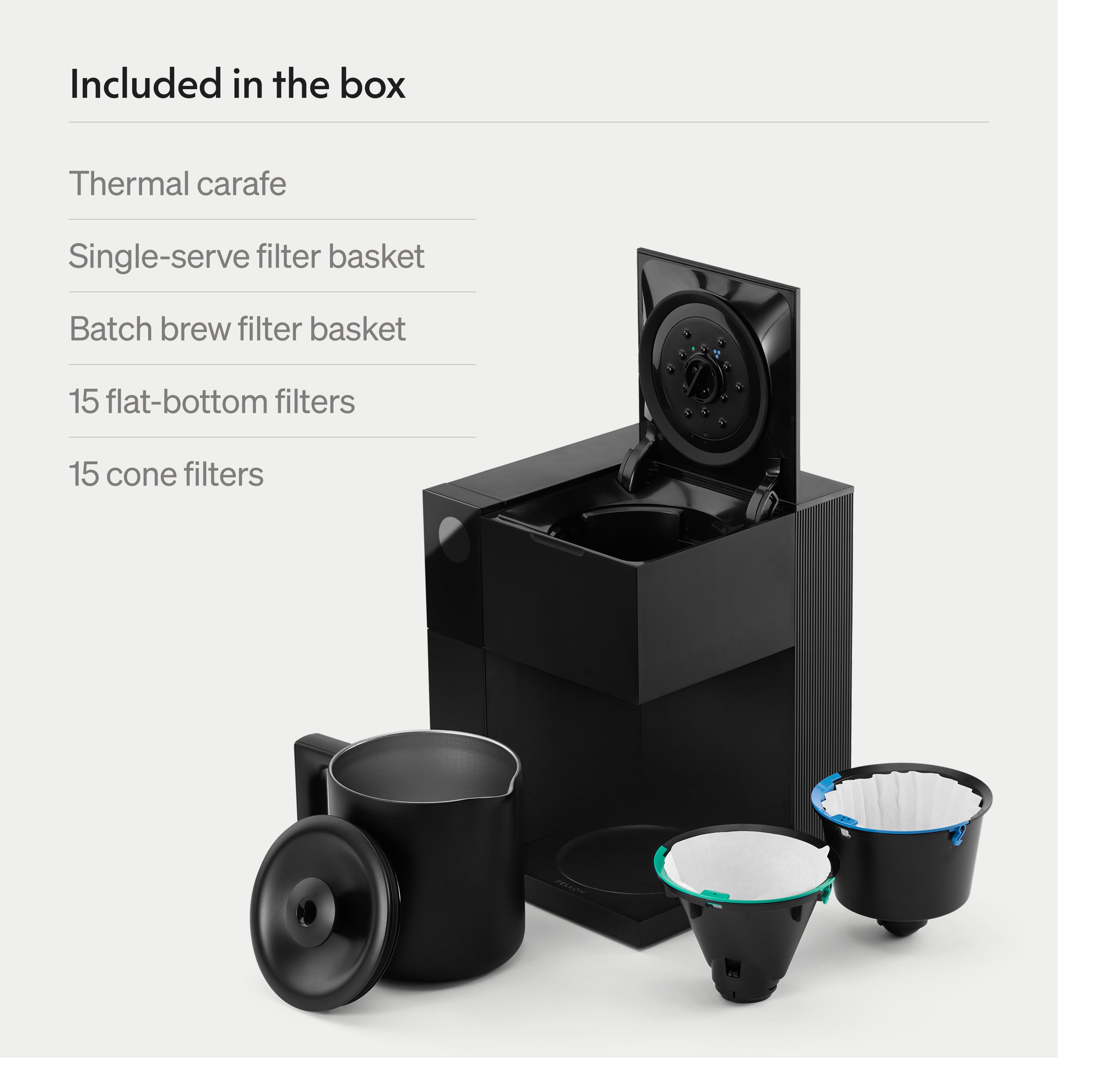 Included in the box:
- Thermal carafe
- Single-serve filter basket
- Batch brew filter basket
- 15 flat-bottom filters
- 15 cone filters