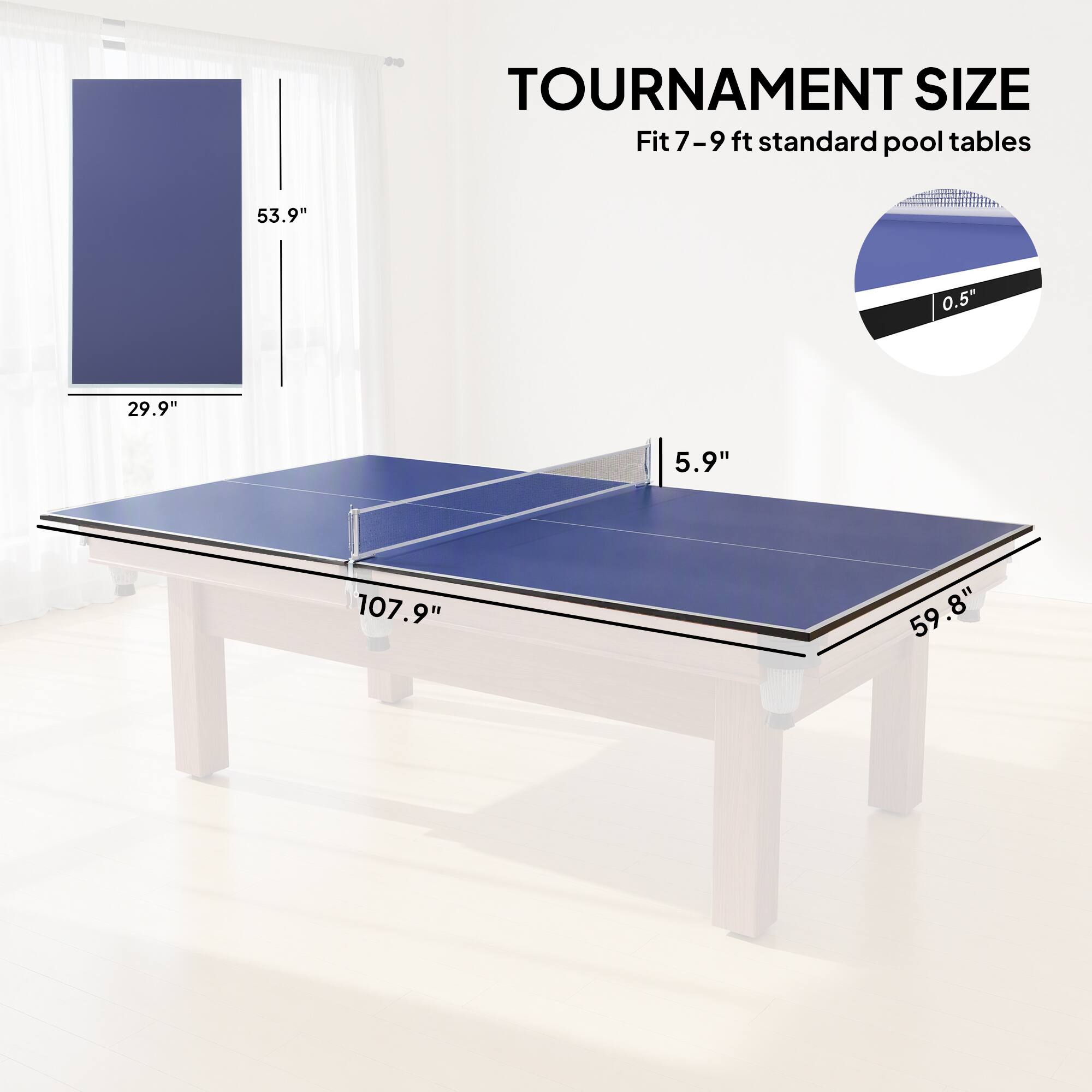 TOURNAMENT SIZE  
Fit 7–9 ft standard pool tables  

53.9"  
0.5"  
29.9"  
5.9"  
107.9"  
59.8"