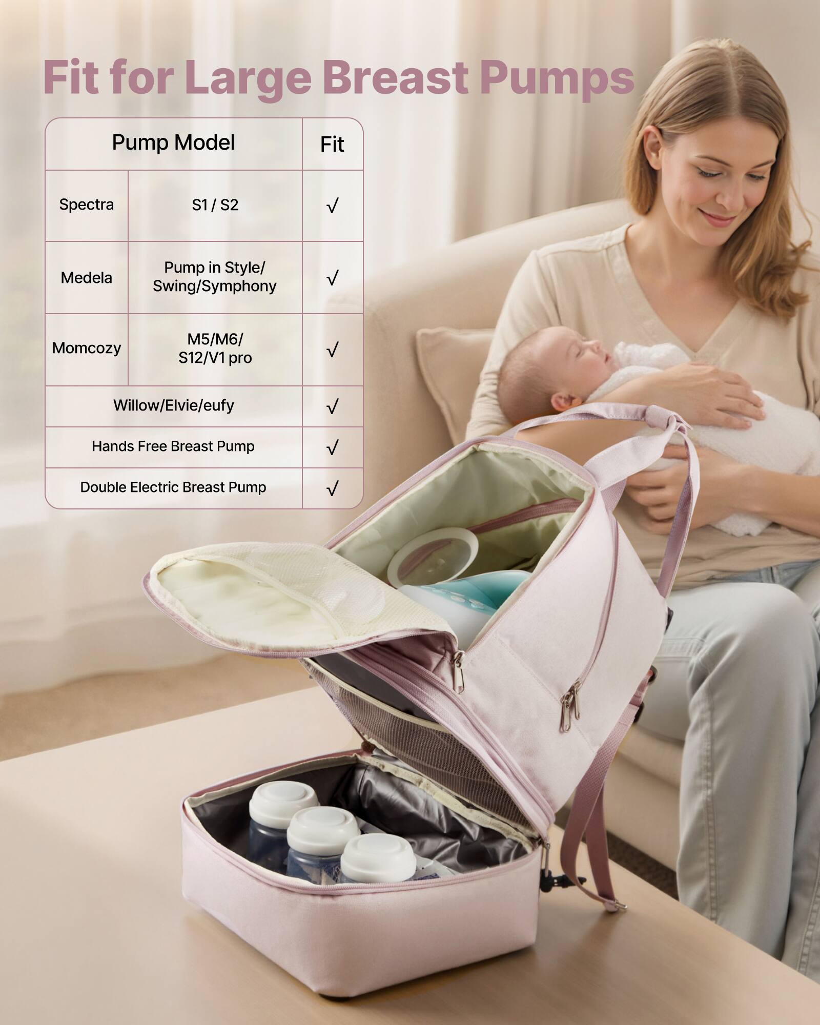 Fit for Large Breast Pumps

Pump Model | Fit
--- | ---
Spectra | S1 / S2
Medela | Pump in Style / Swing / Symphony
Momcozy | M5/M6 / S12/V1 pro
Willow/Elvie/eufy | 
Hands Free Breast Pump | 
Double Electric Breast Pump |