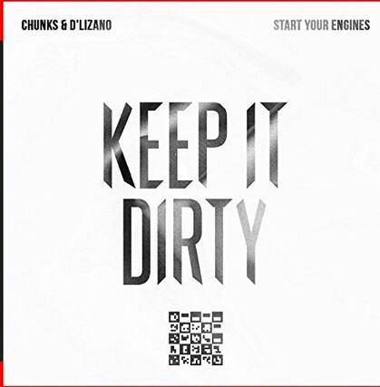 CHUNKS & D'LIZANO
START YOUR ENGINES
KEEP IT DIRTY