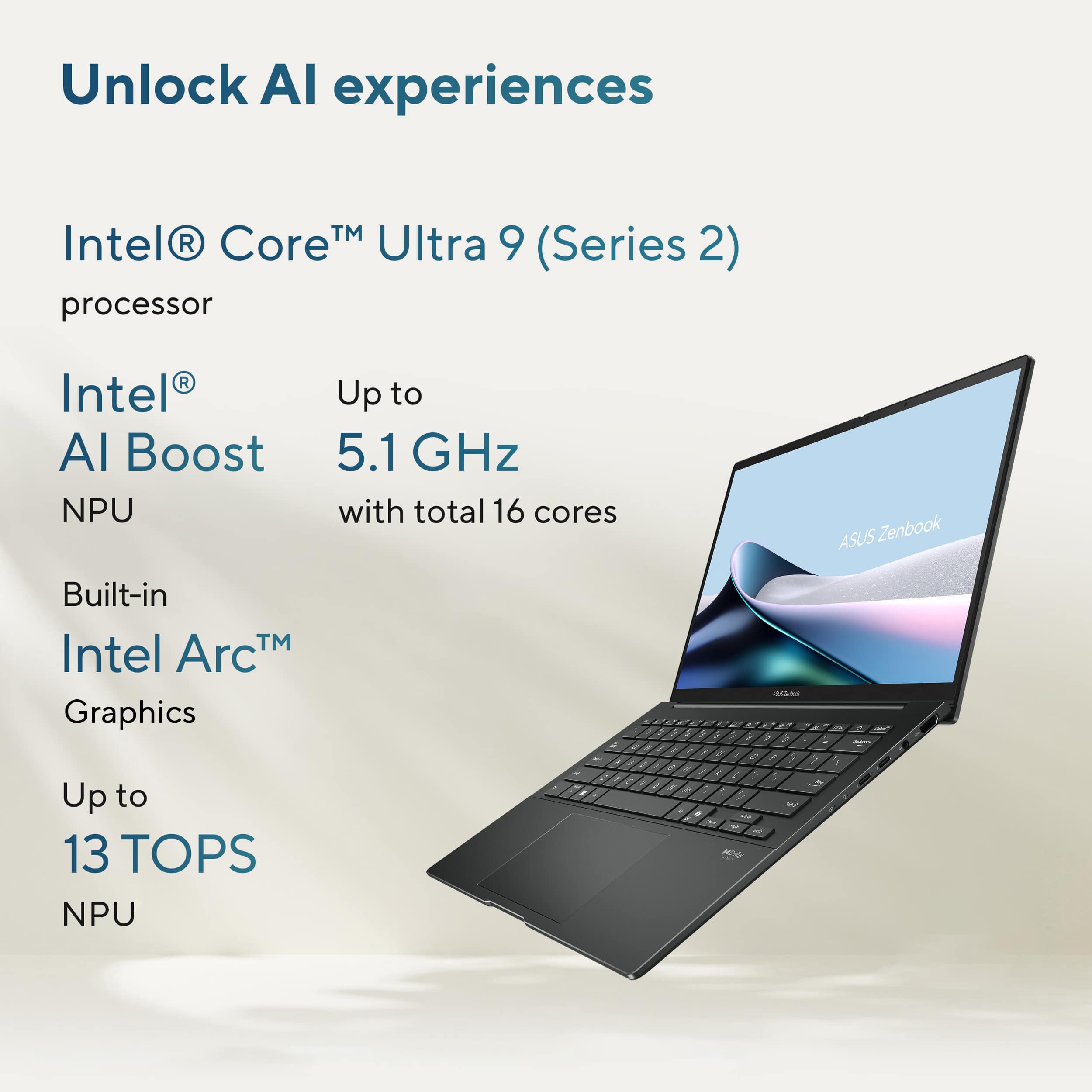 Unlock AI experiences with Intel Core Ultra 9 (Series 2) processor, Intel AI Boost NPU, Up to 5.1 GHz with total 16 cores, ASUS Zenbook, Built-in Intel ArcTM Graphics, Up to 13 TOPS NPU.