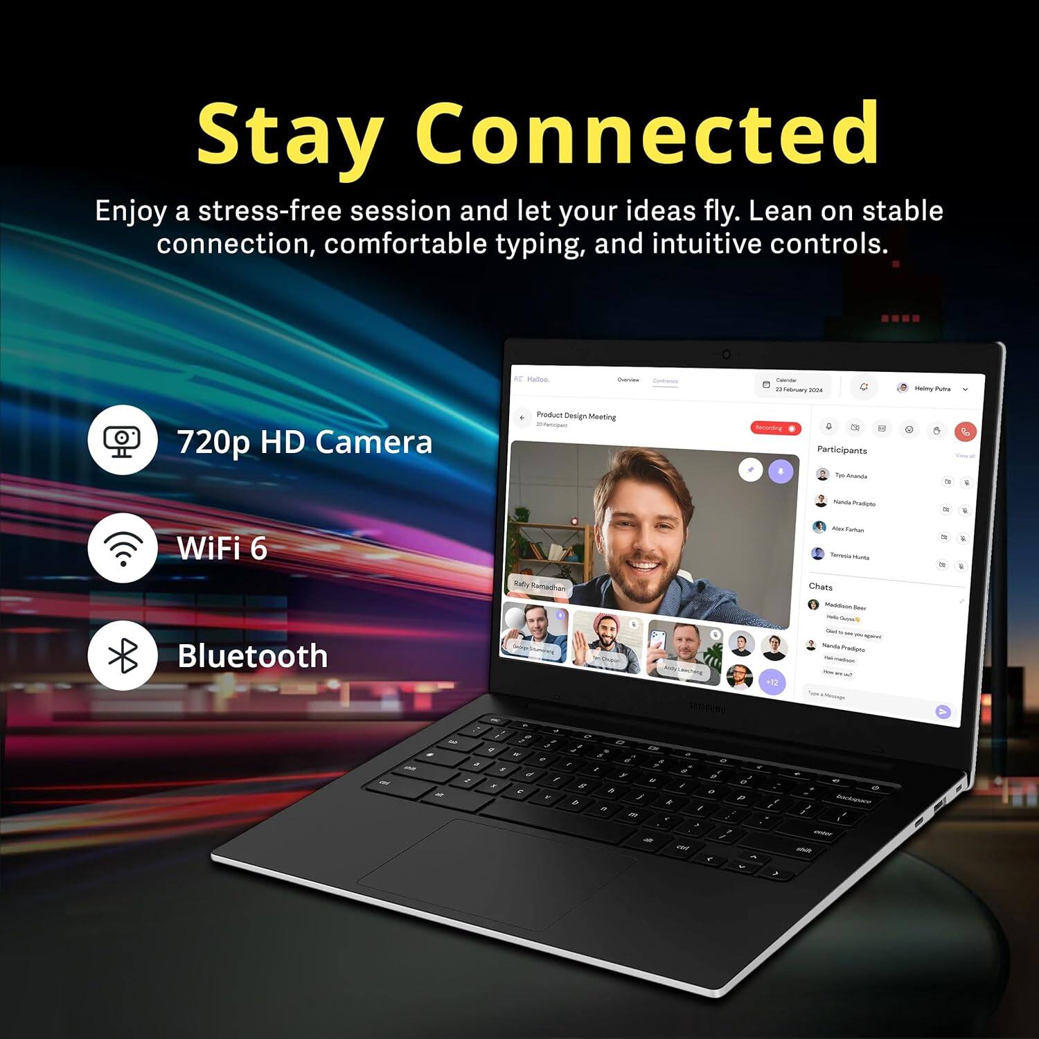Stay Connected  
Enjoy a stress-free session and let your ideas fly. Lean on stable connection, comfortable typing, and intuitive controls.  

- 720p HD Camera  
- WiFi 6  
- Bluetooth  

Product Design Meeting  
Participants  
- Tracy Anderson  
- Natalie Phillips  
- Alex Furman  
- Thomas Hanks  

Chats  
- "Meeting is going great!"  
- "Thanks for the update!"  
- "Let's wrap up soon."