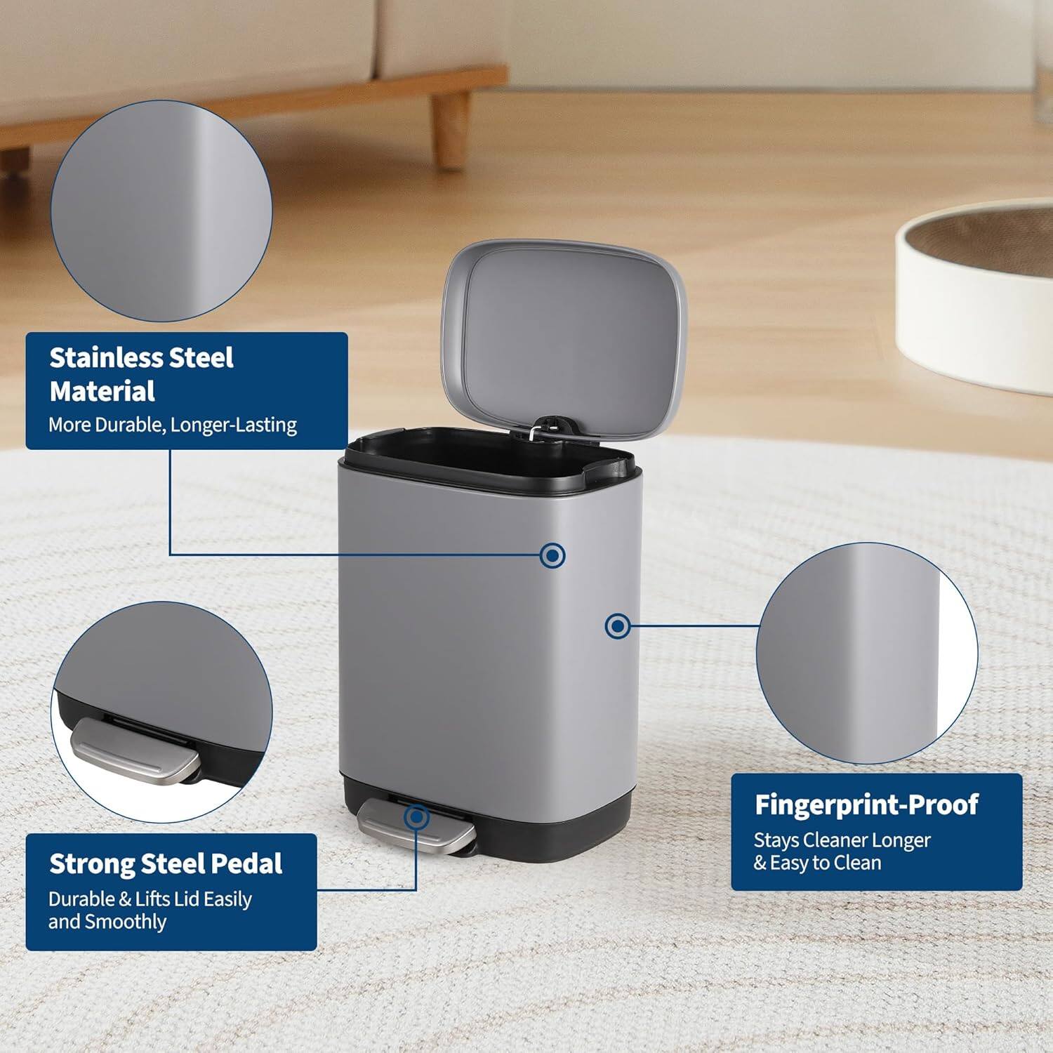 - Stainless Steel Material: More Durable, Longer-Lasting
- Strong Steel Pedal: Durable & Lifts Lid Easily and Smoothly
- Fingerprint-Proof: Stays Cleaner Longer & Easy to Clean