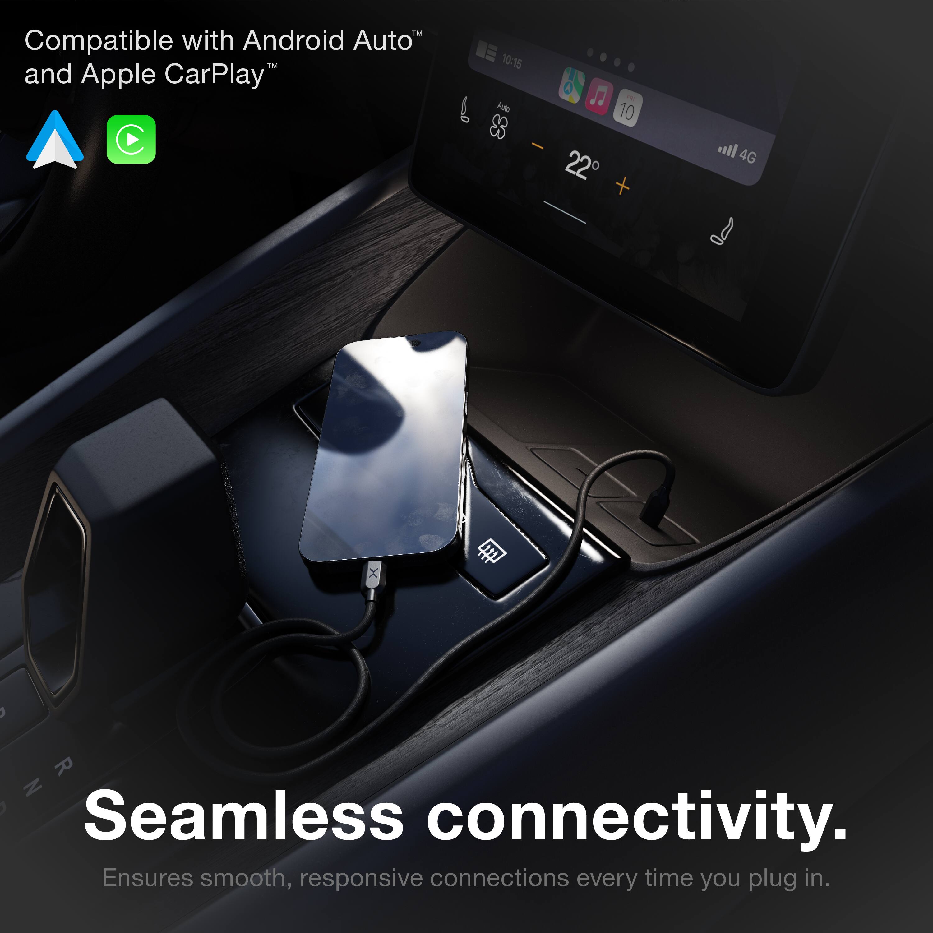 Compatible with Android Auto™ and Apple CarPlay™

Seamless connectivity.
Ensures smooth, responsive connections every time you plug in.
