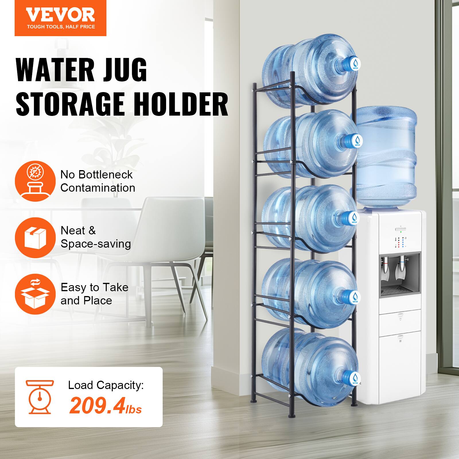 VEVOR  
TOUGH TOOLS, HALF PRICE  

WATER JUG STORAGE HOLDER  

- No Bottleneck Contamination  
- Neat & Space-saving  
- Easy to Take and Place  

Load Capacity: 209.4 lbs