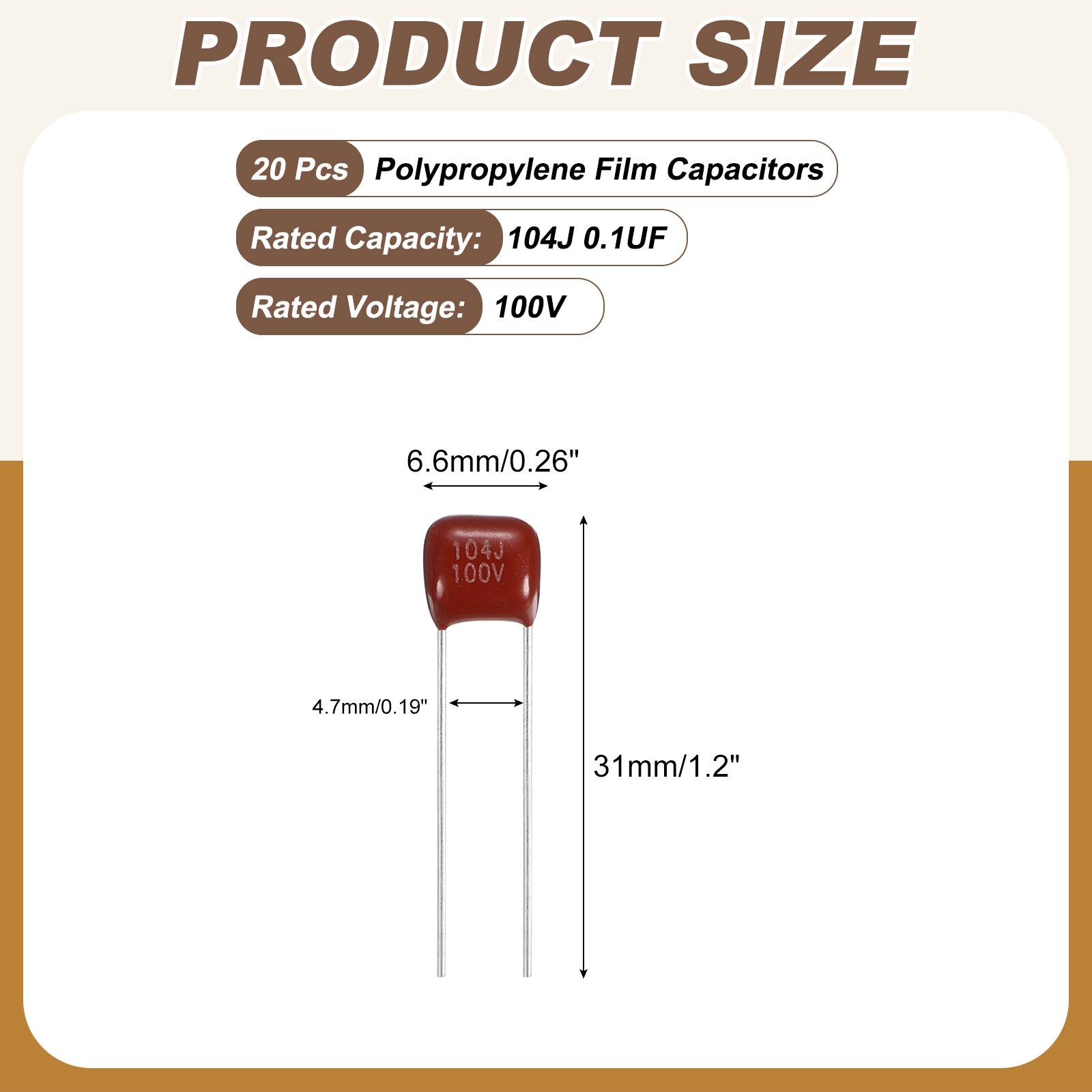 PRODUCT SIZE

20 Pcs Polypropylene Film Capacitors

Rated Capacity: 104J 0.1UF

Rated Voltage: 100V

6.6mm/0.26"

4.7mm/0.19"

31mm/1.2"