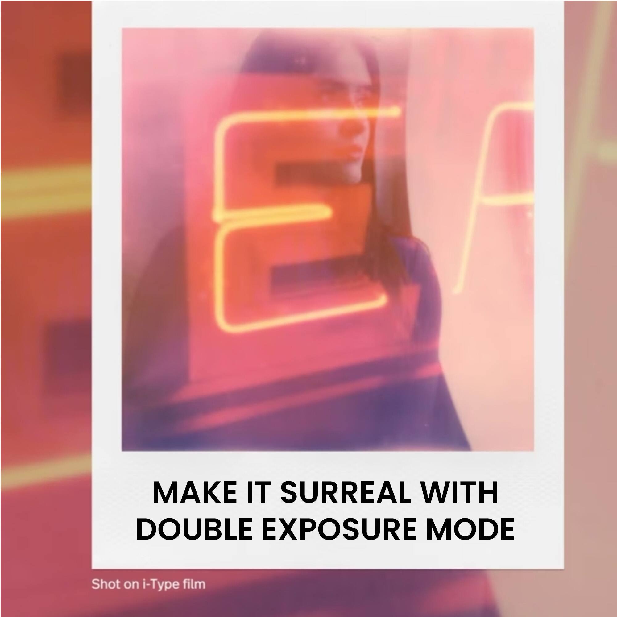 MAKE IT SURREAL WITH DOUBLE EXPOSURE MODE  
Shot on i-Type film