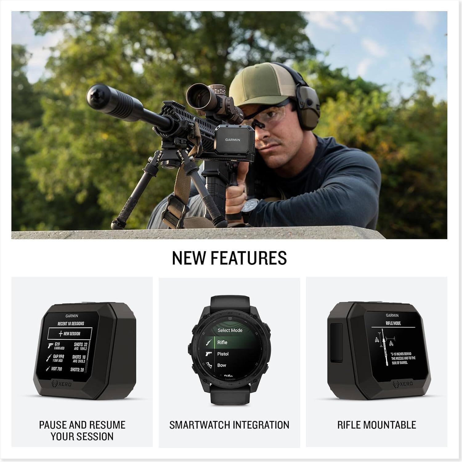 **NEW FEATURES**

- **PAUSE AND RESUME YOUR SESSION**
- **SMARTWATCH INTEGRATION**
- **RIFLE MOUNTABLE**

**Select Mode**
- Rifle
- Pistol
- Bow

**GARMIN**
- **RIFLE MODE**
- **5 INCHES TO 1000 YARDS**