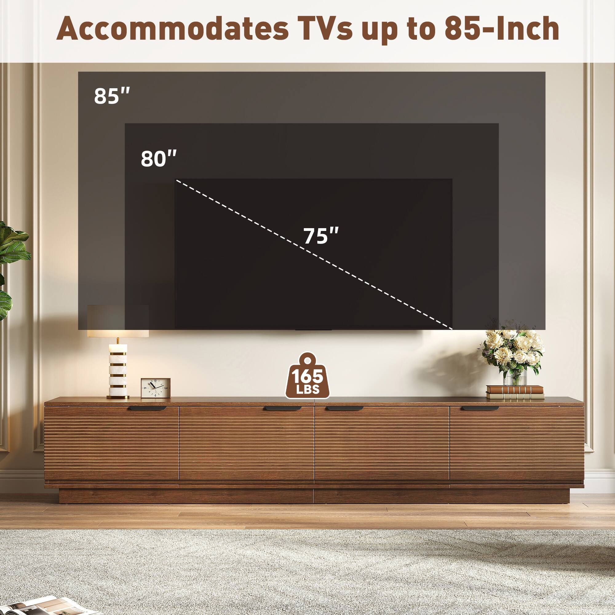 Accommodates TVs up to 85-Inch

85"
80"
75"

165 LBS
