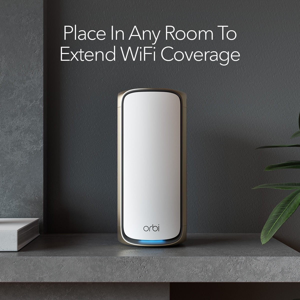 Place in any room to extend WiFi coverage with Orbi.