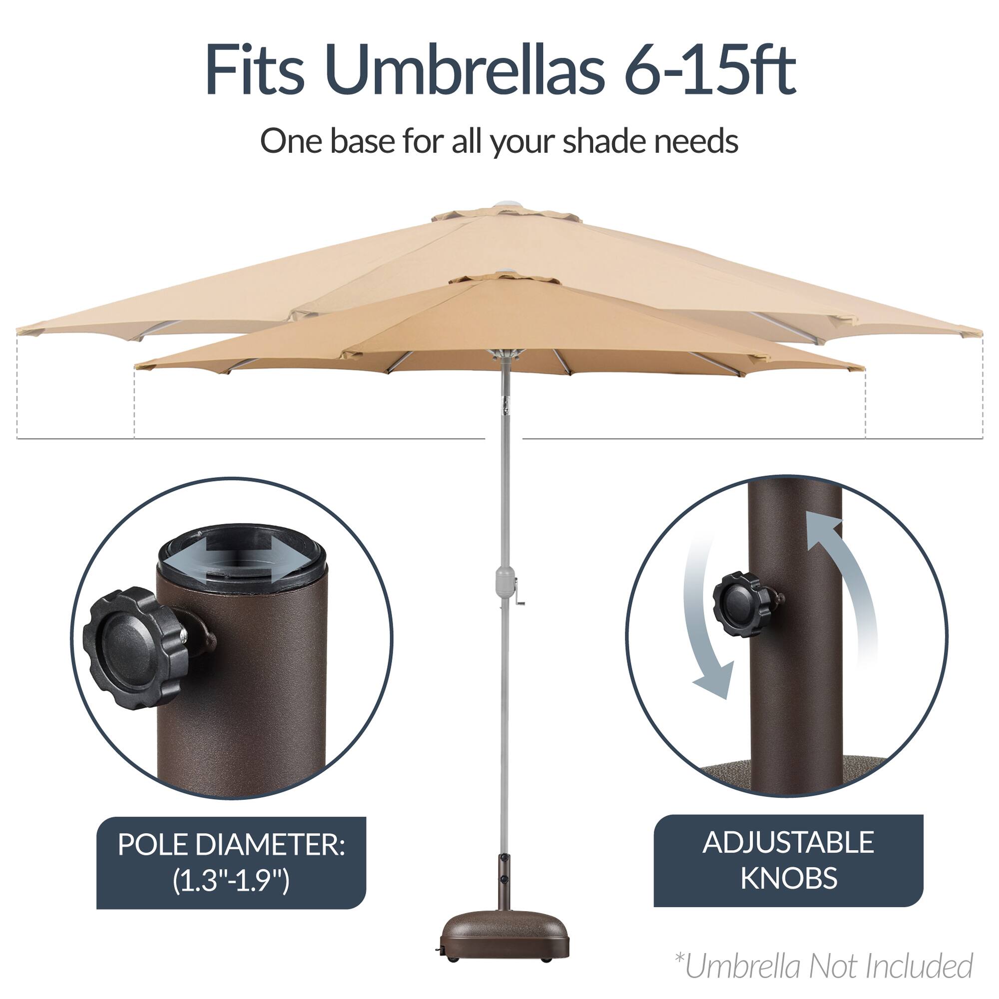 Fits Umbrellas 6-15ft  
One base for all your shade needs  

POLE DIAMETER: (1.3"-1.9")  
ADJUSTABLE KNOBS  

*Umbrella Not Included