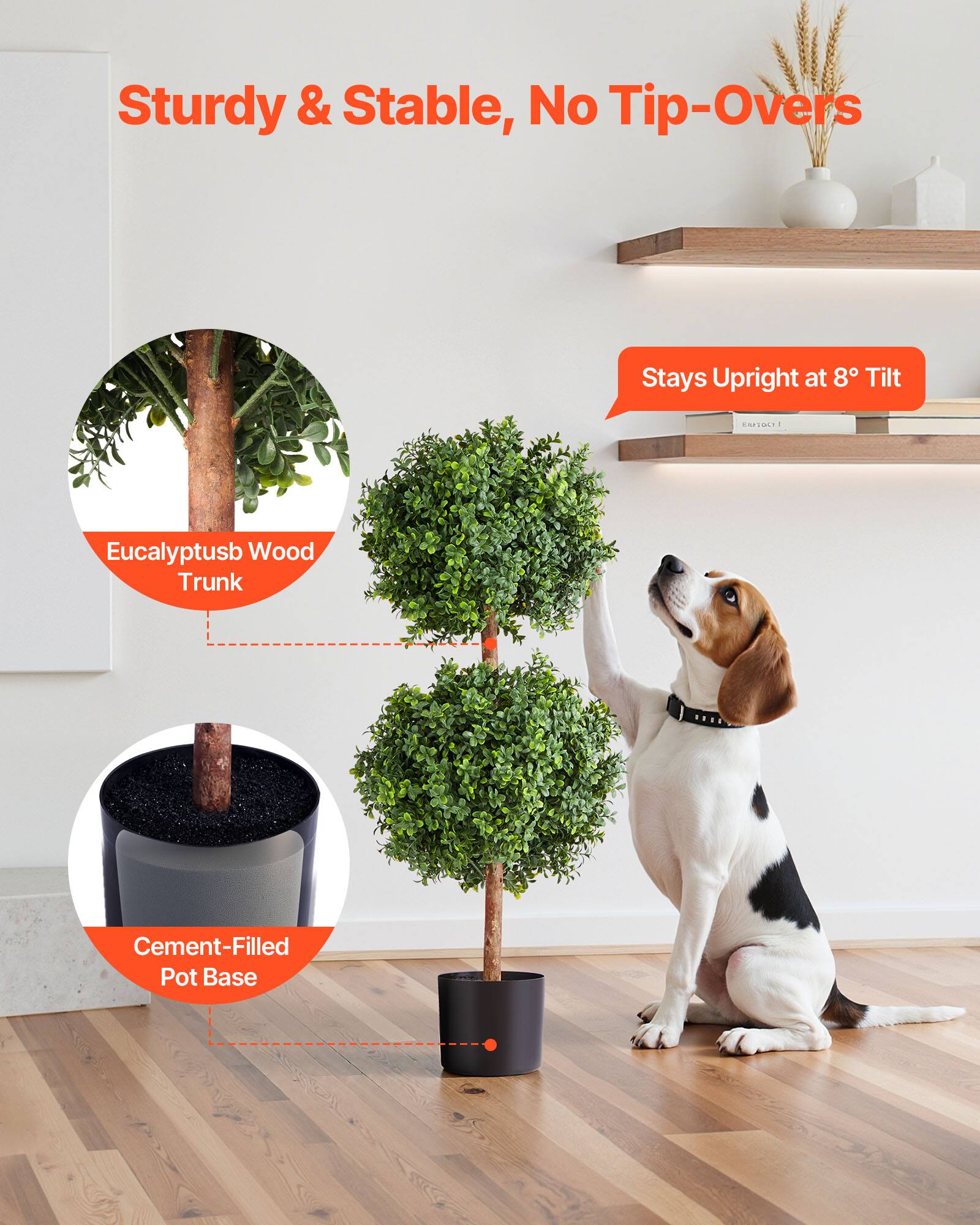 Sturdy & Stable, No Tip-Overs  
Stays Upright at 8° Tilt  
Eucalyptus Wood Trunk  
Cement-Filled Pot Base