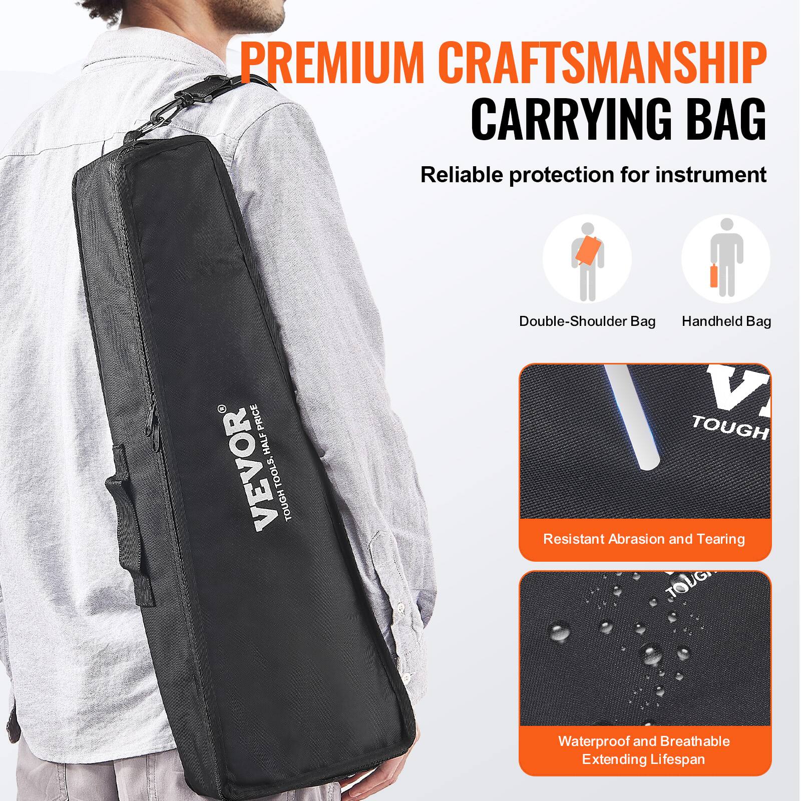 PREMIUM CRAFTSMANSHIP CARRYING BAG  
Reliable protection for instrument  

Double-Shoulder Bag  
Handheld Bag  

VEVOR  
TOUGH TOOLS. HALF PRICE.  

Resistant Abrasion and Tearing  

Waterproof and Breathable  
Extending Lifespan
