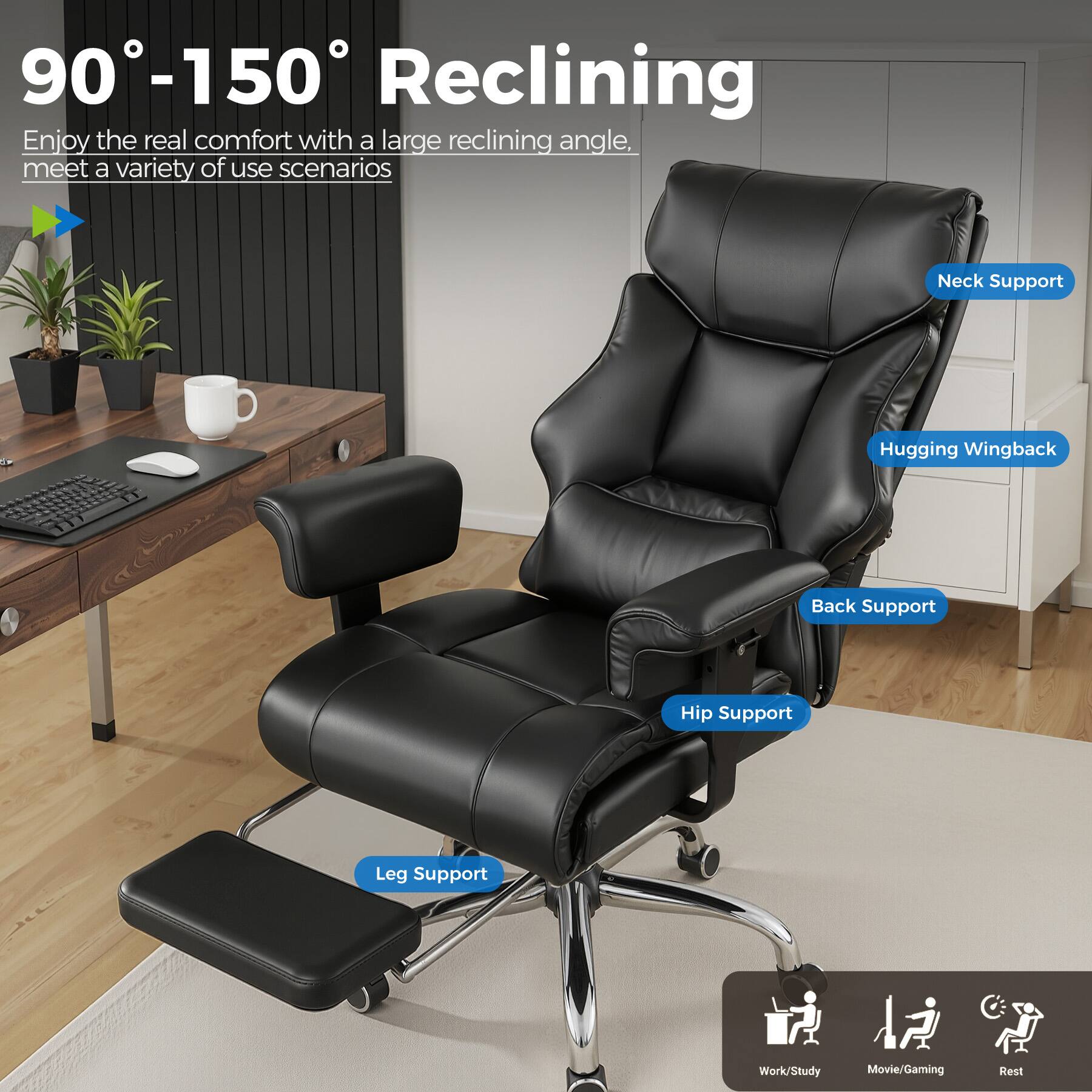 90-150° Reclining, Enjoy the real comfort with a large reclining angle, meet a variety of use scenarios, Neck Support, Hugging Wingback, Back Support, Hip Support, Leg Support, Work/Study, Movie/Gaming, Rest