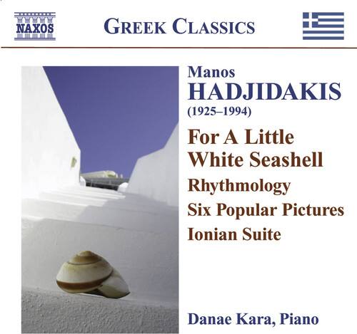 NAXOS  
GREEK CLASSICS  

Manos HADJIDAKIS  
(1925-1994)  

For A Little White Seashell  
Rhythmology  
Six Popular Pictures  
Ionian Suite  

Danae Kara, Piano