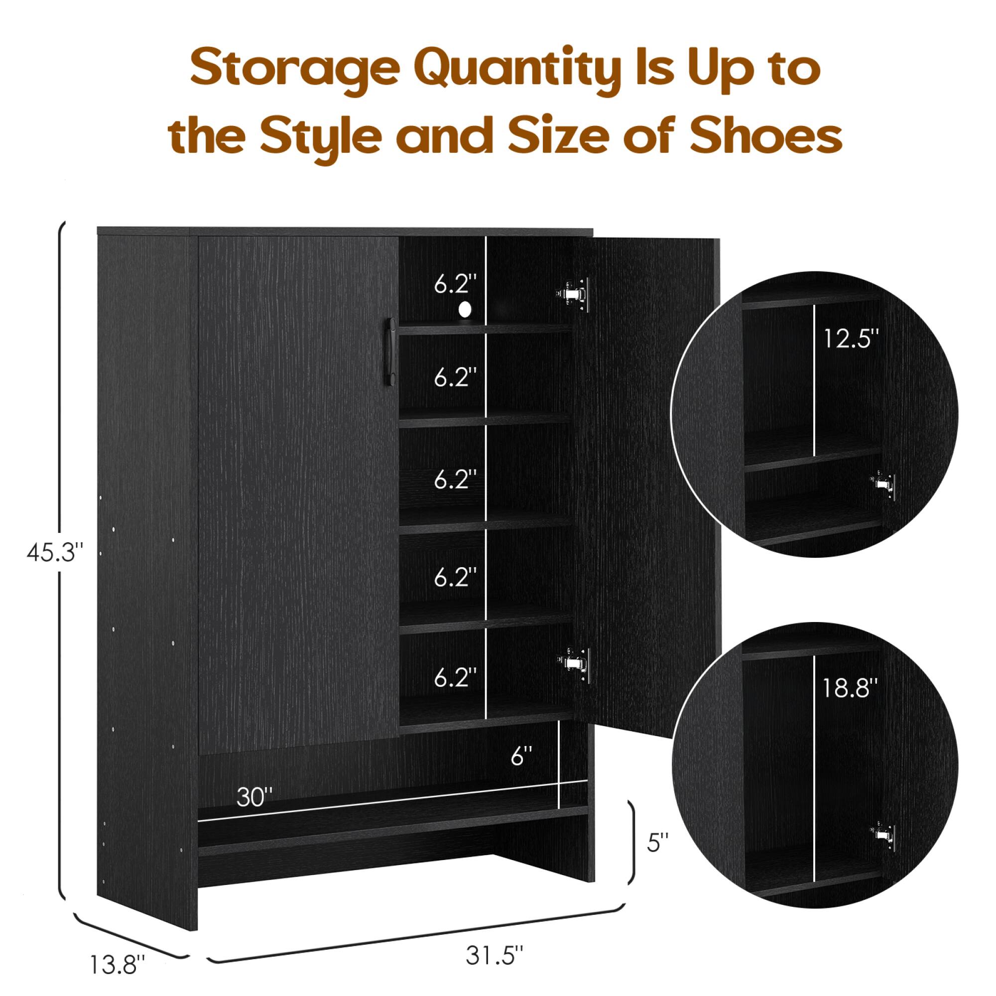 Storage Quantity Is Up to the Style and Size of Shoes

- 6.2" (height of each shelf)
- 12.5" (width of the shelf)
- 45.3" (height of the cabinet)
- 30" (depth of the cabinet)
- 13.8" (width of the cabinet)
- 18.8" (depth of the bottom shelf)
- 5" (height of the bottom shelf)