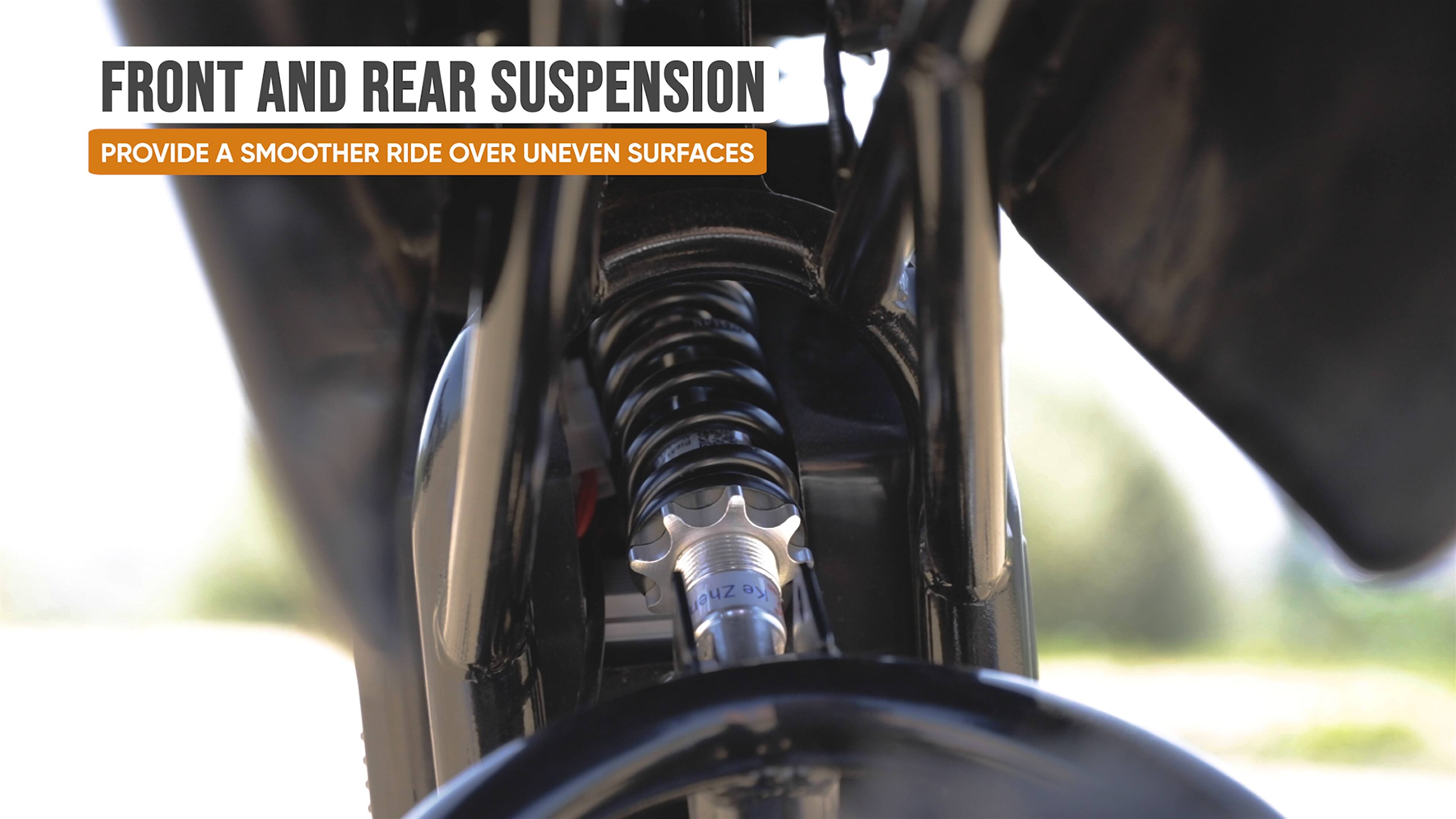 Front and rear suspension provide a smoother ride over uneven surfaces.
