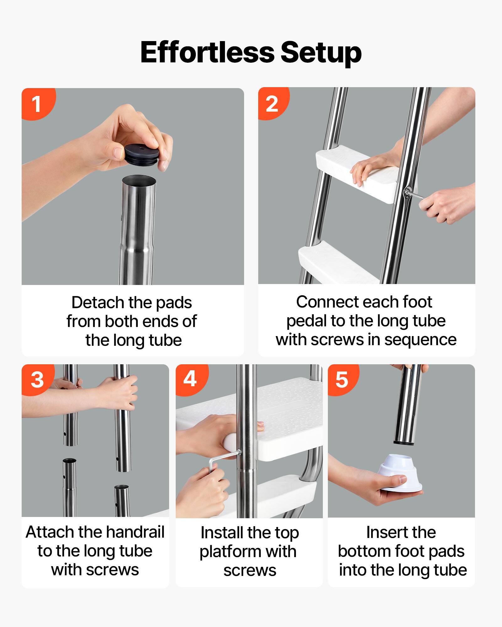 Effortless Setup

1. Detach the pads from both ends of the long tube
2. Connect each foot pedal to the long tube with screws in sequence
3. Attach the handrail to the long tube with screws
4. Install the top platform with screws
5. Insert the bottom foot pads into the long tube