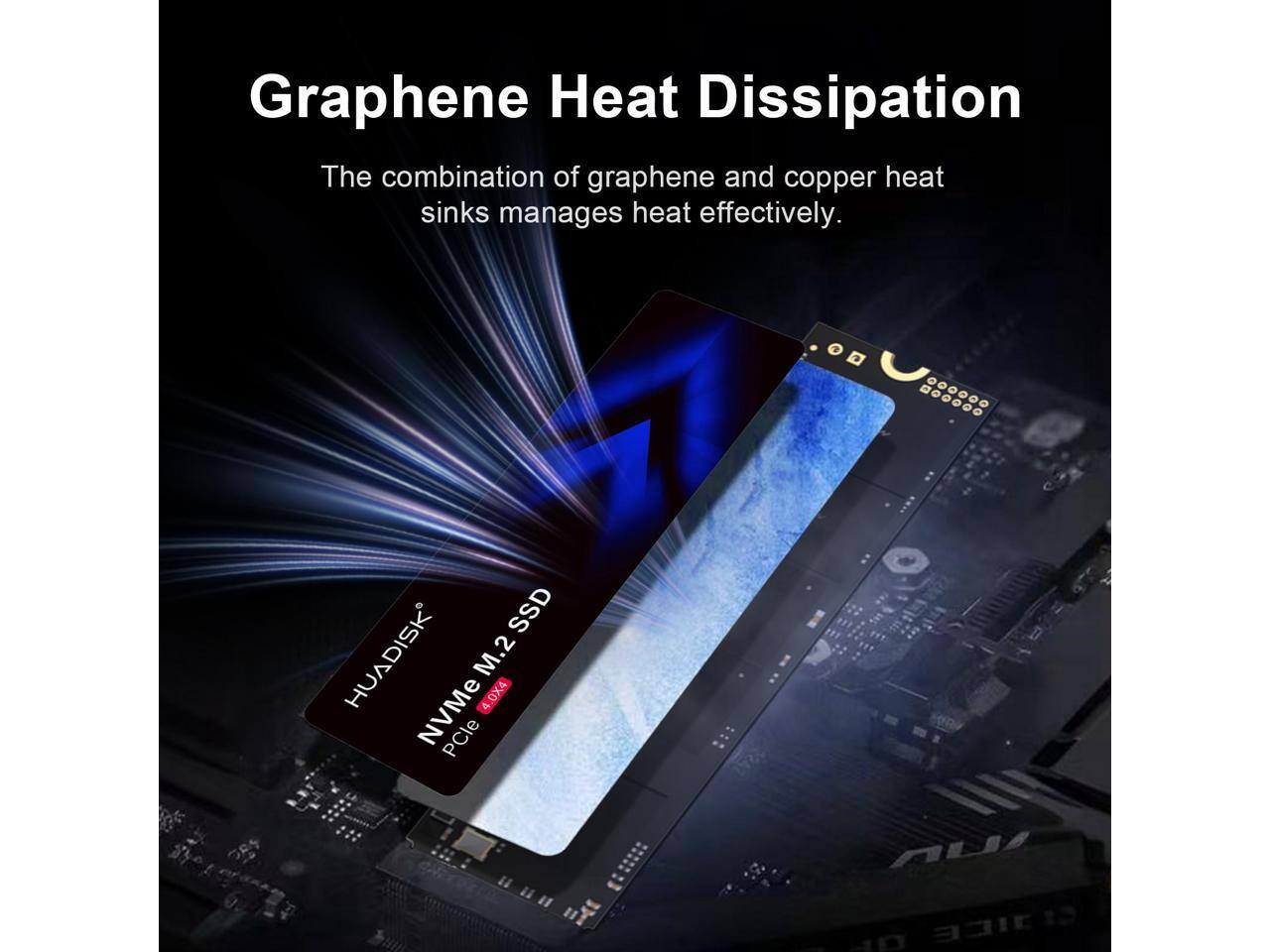 Graphene Heat Dissipation  
The combination of graphene and copper heat sinks manages heat effectively.  
- SSD HUADISK M.2 NVMe 4.0X4 PCIe