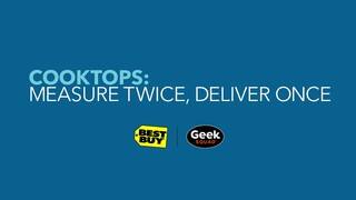 Cooktops: Measure Twice, Deliver Once