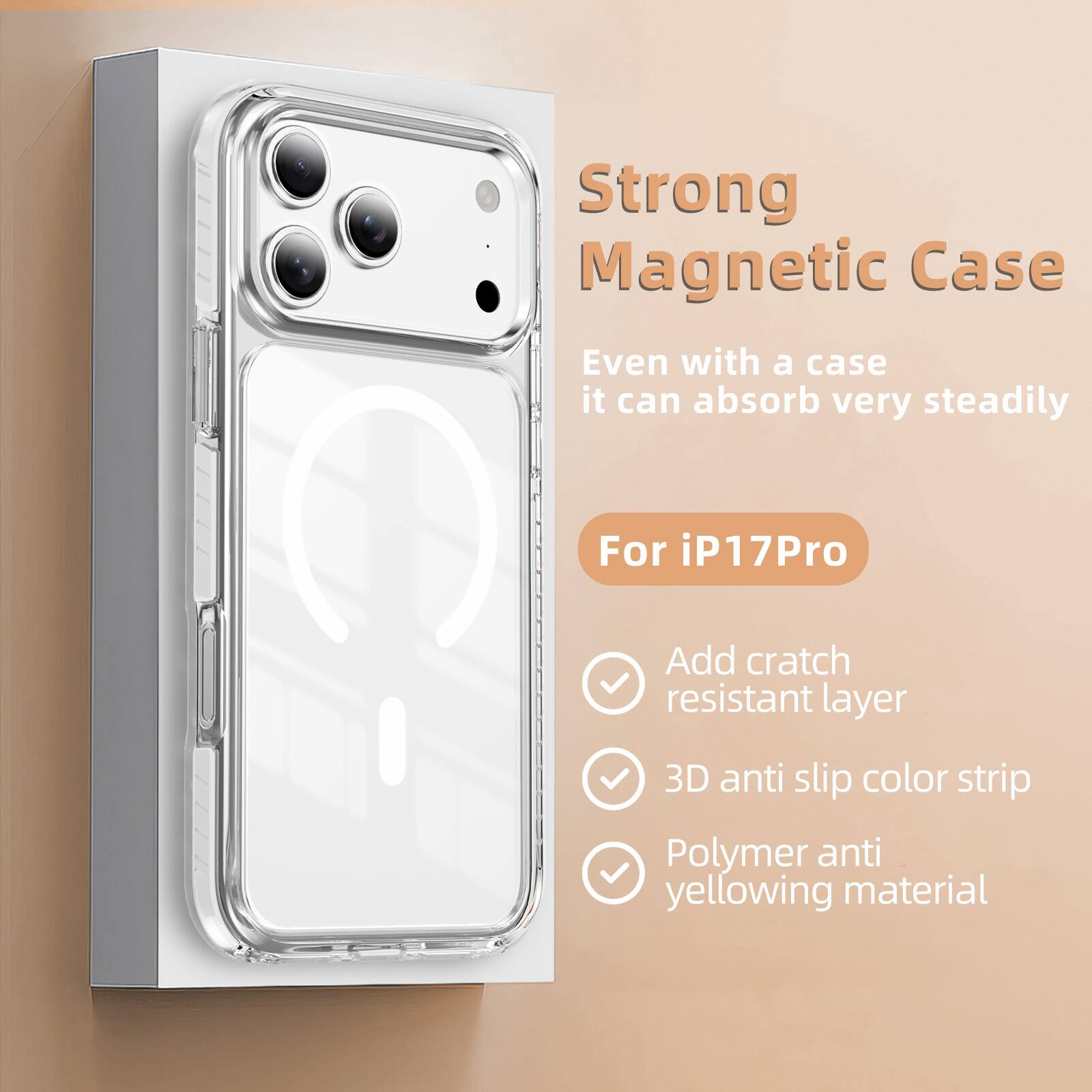 Strong Magnetic Case  
Even with a case it can absorb very steadily  
For iP17Pro  
Add scratch resistant layer  
3D anti slip color strip  
Polymer anti yellowing material