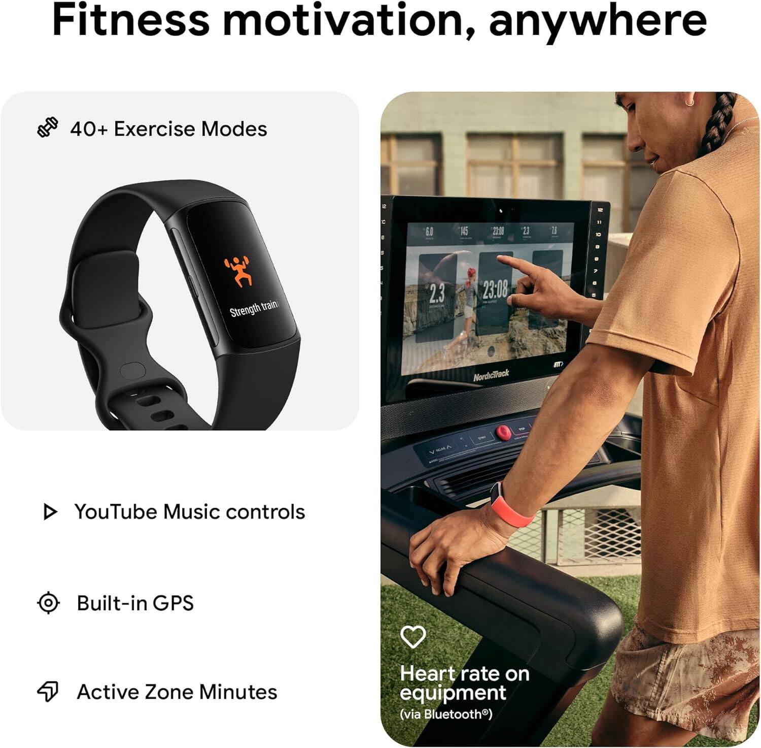 Fitness motivation, anywhere

40+ Exercise Modes

- Strength train

YouTube Music controls

Built-in GPS

Active Zone Minutes

Heart rate on equipment (via Bluetooth)
